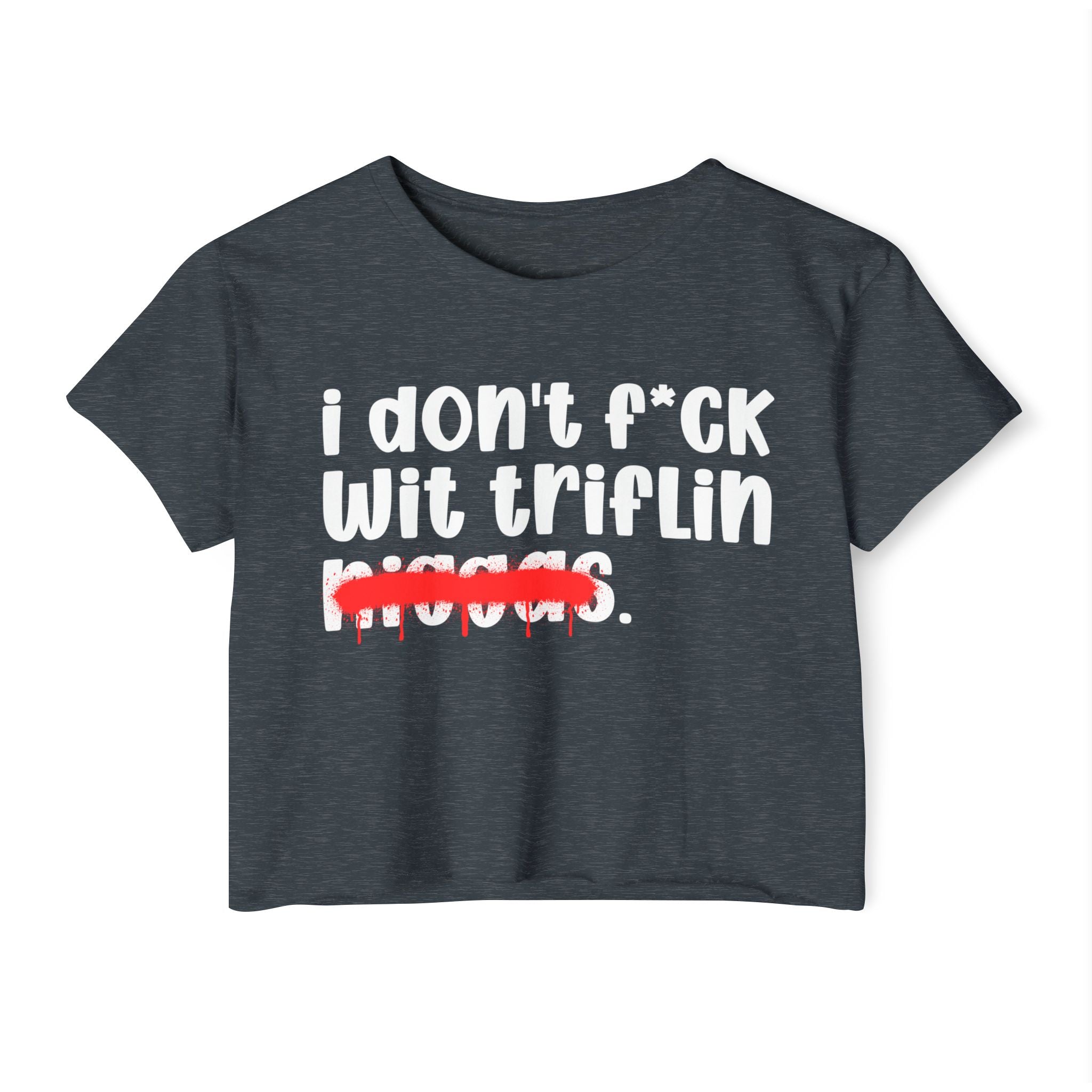 I Don't Fuck Wit Triflin Niggas - Brutally Direct Statement Crop-top