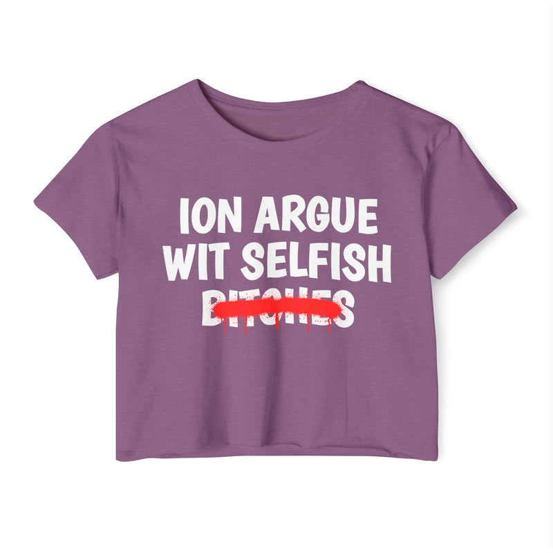 Shiraz crop top with white "ION ARGUE WIT SELFISH BITCHES" chest print, red spray-paint strike-through across the last line, front flat-lay view.