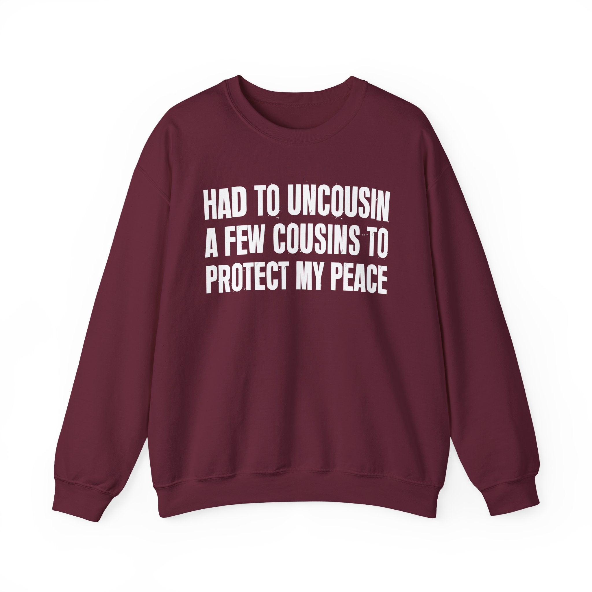 Had To Uncousin A Few Cousins To Protect My Peace -  Sweatshirt