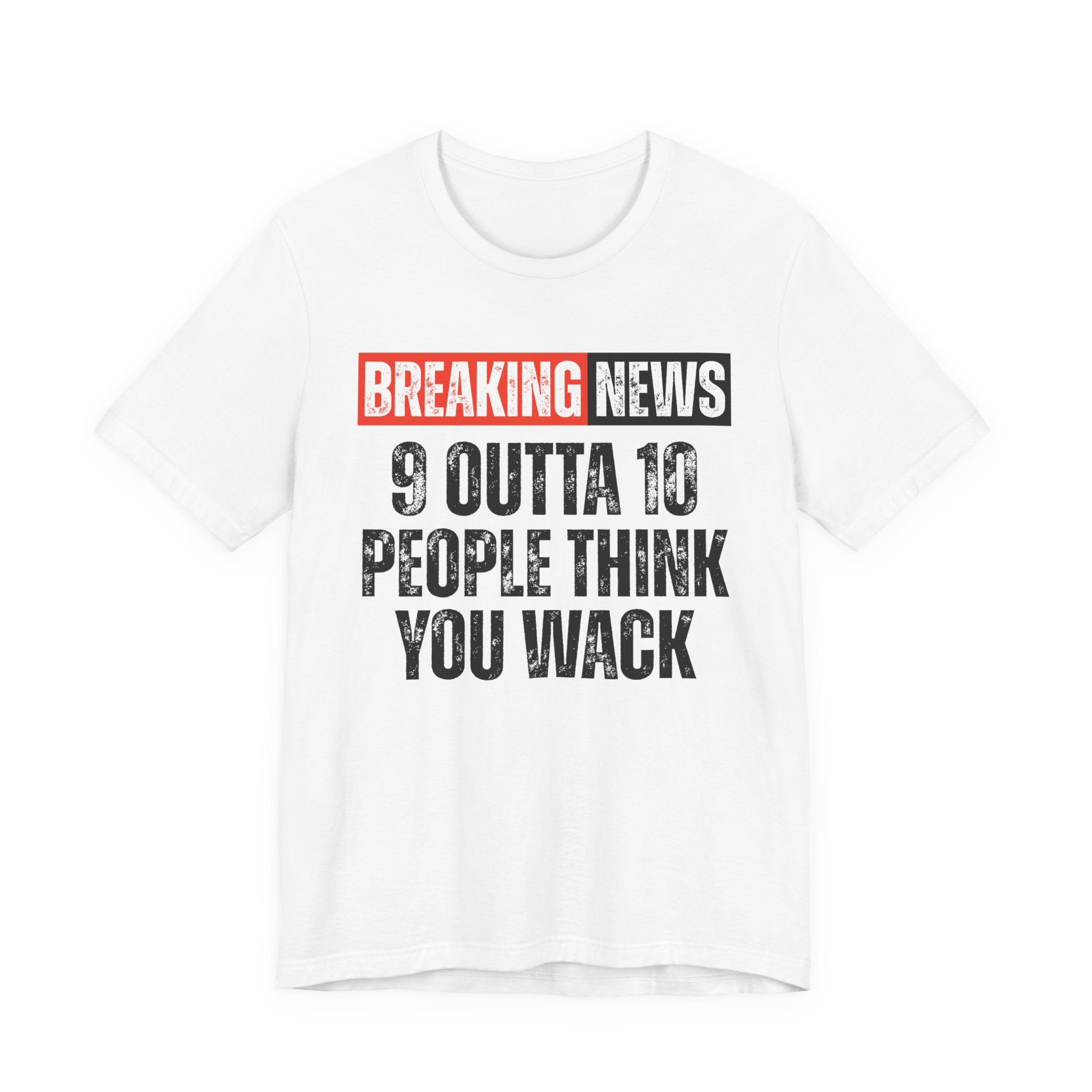 Breaking News: 9 Outta 10 People Think You Wack－Funny News Alert T-Shirt