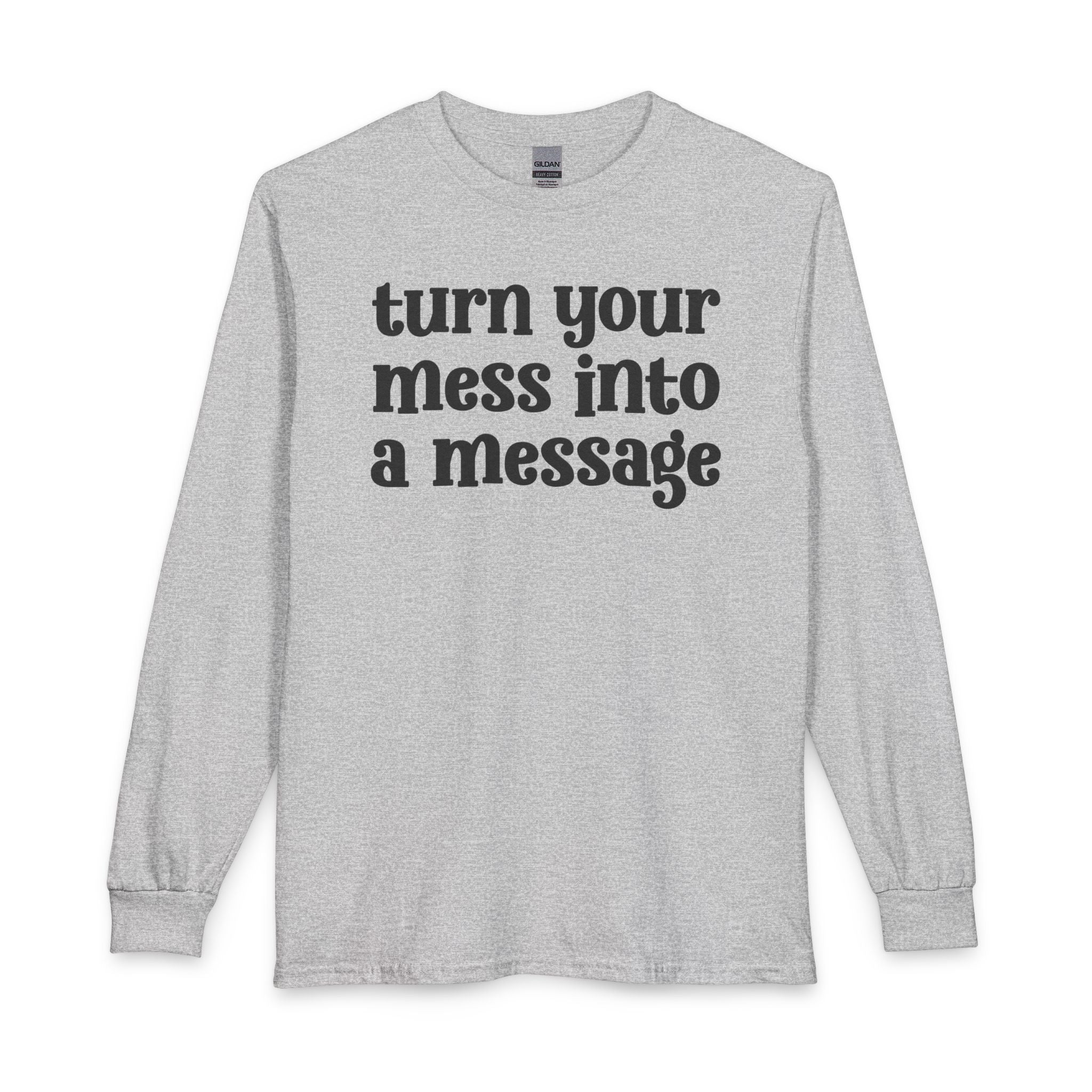 Turn Your Mess Into A Message — Inspirational Long Sleeve T-Shirt