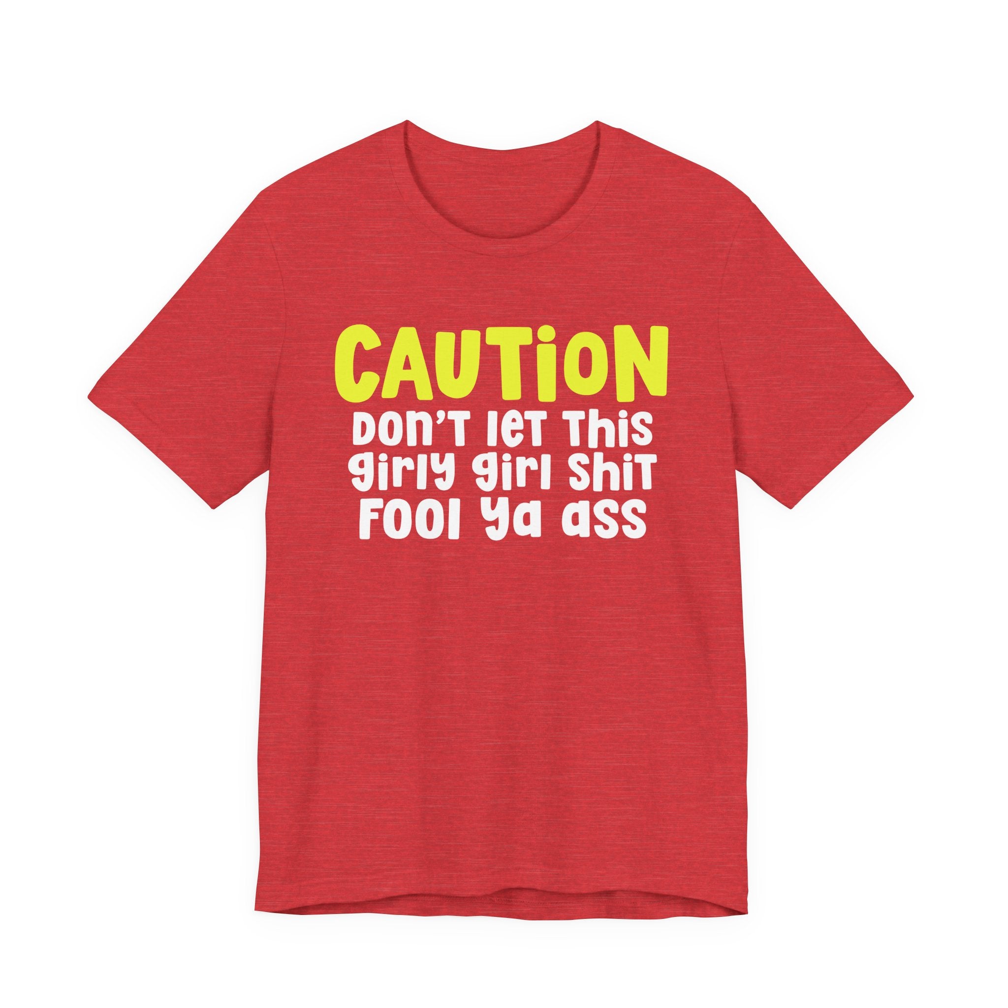 Caution Don't Let This Girly Girl Shit Fool Ya Ass — Bold Warning Statement T-shirt
