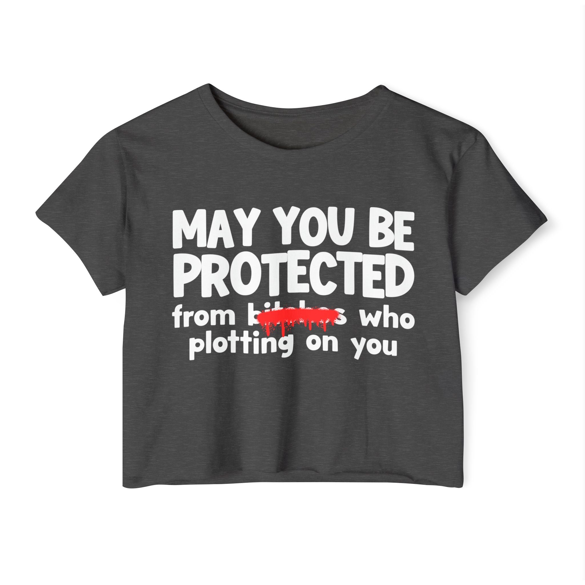 May You Be Protected From Bitches Who Plotting On You — Funny Protection Statement Crop Top