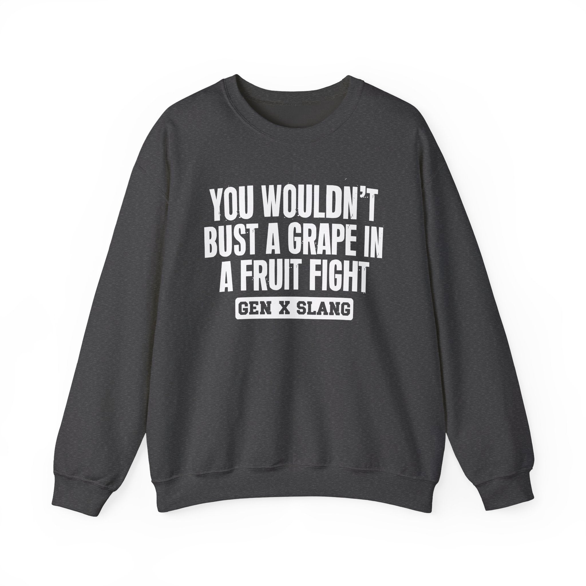 Gen X Slang Sweatshirt - You Wouldn't Bust A Grape In A Fruit Fight