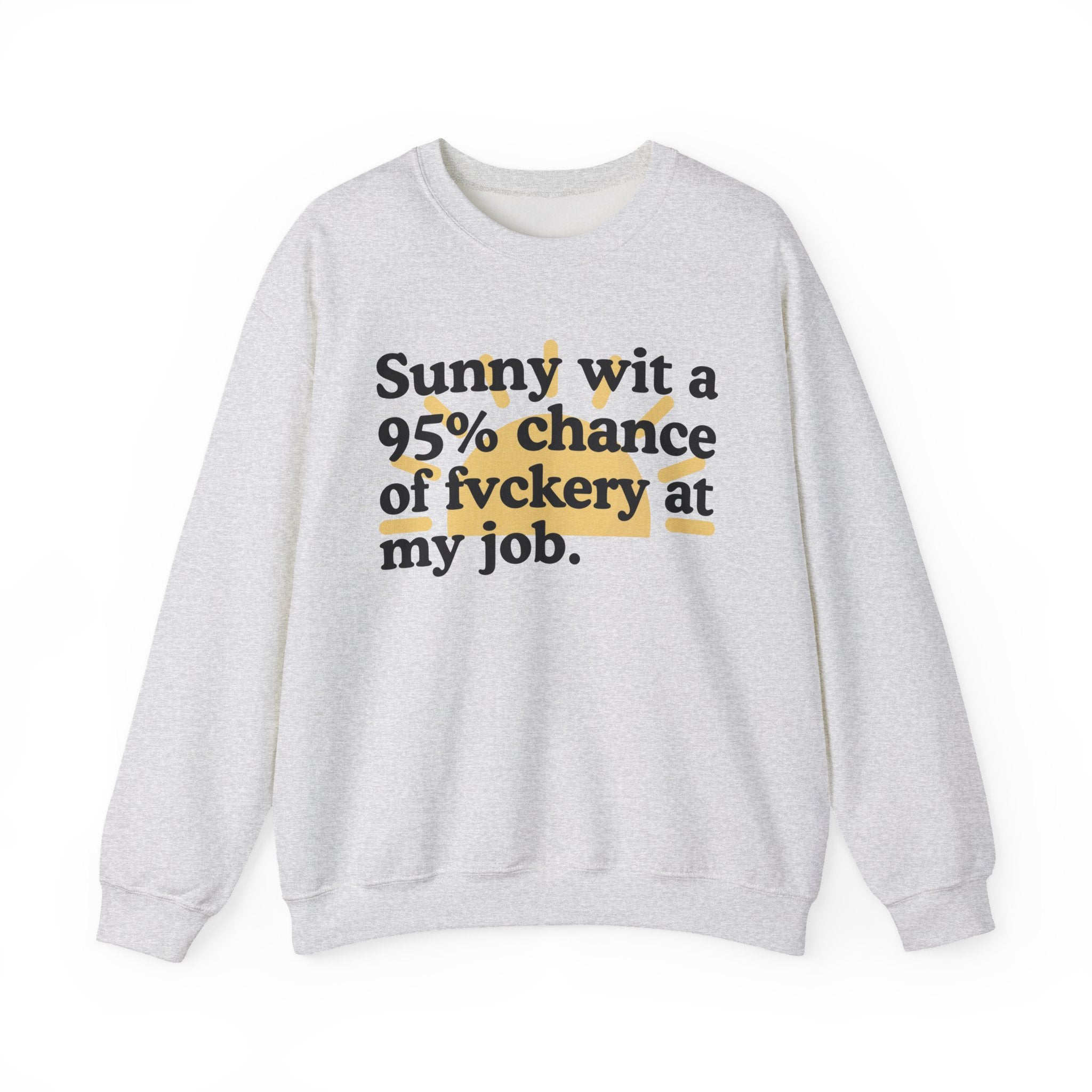 Sunny Wit A 95% Chance Of Fuckery At My Job - Funny Weather Quote Sweatshirt