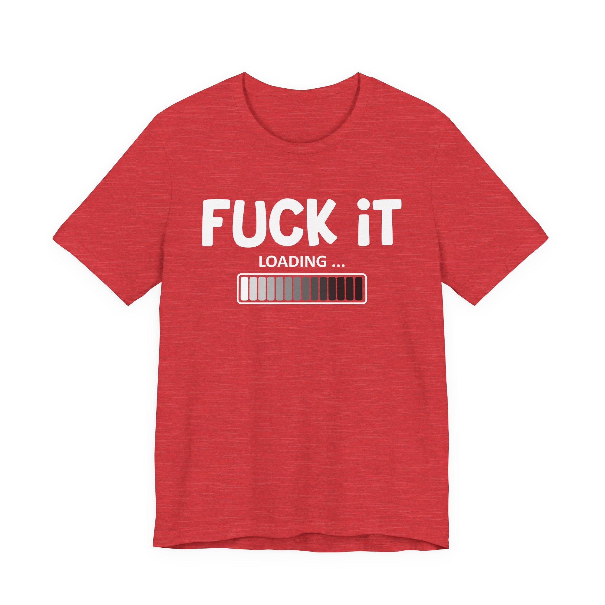Fuck It Loading Tee Shirt
