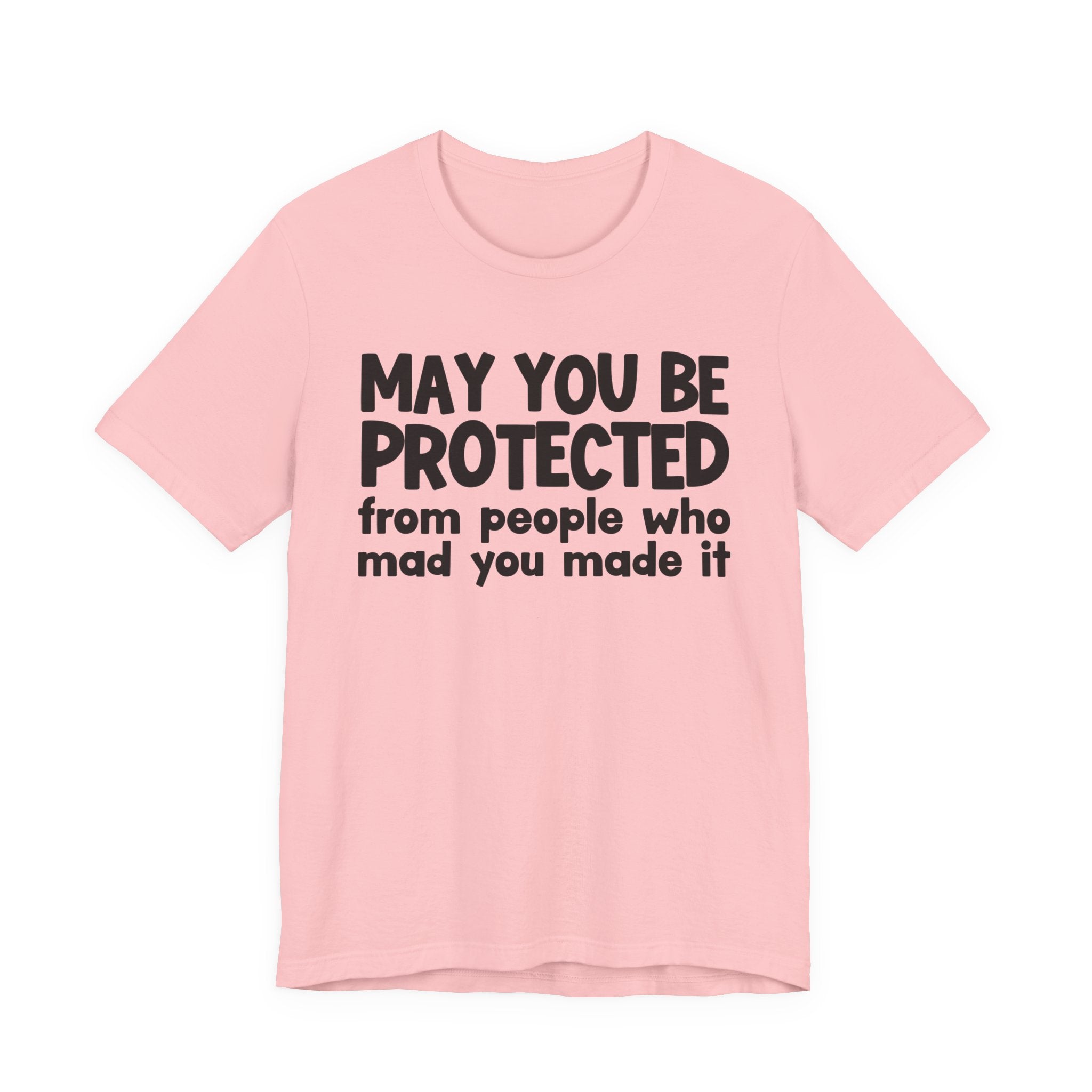 May You Be Protected from People Who Mad You Made It - Inspirational Statement T-Shirt