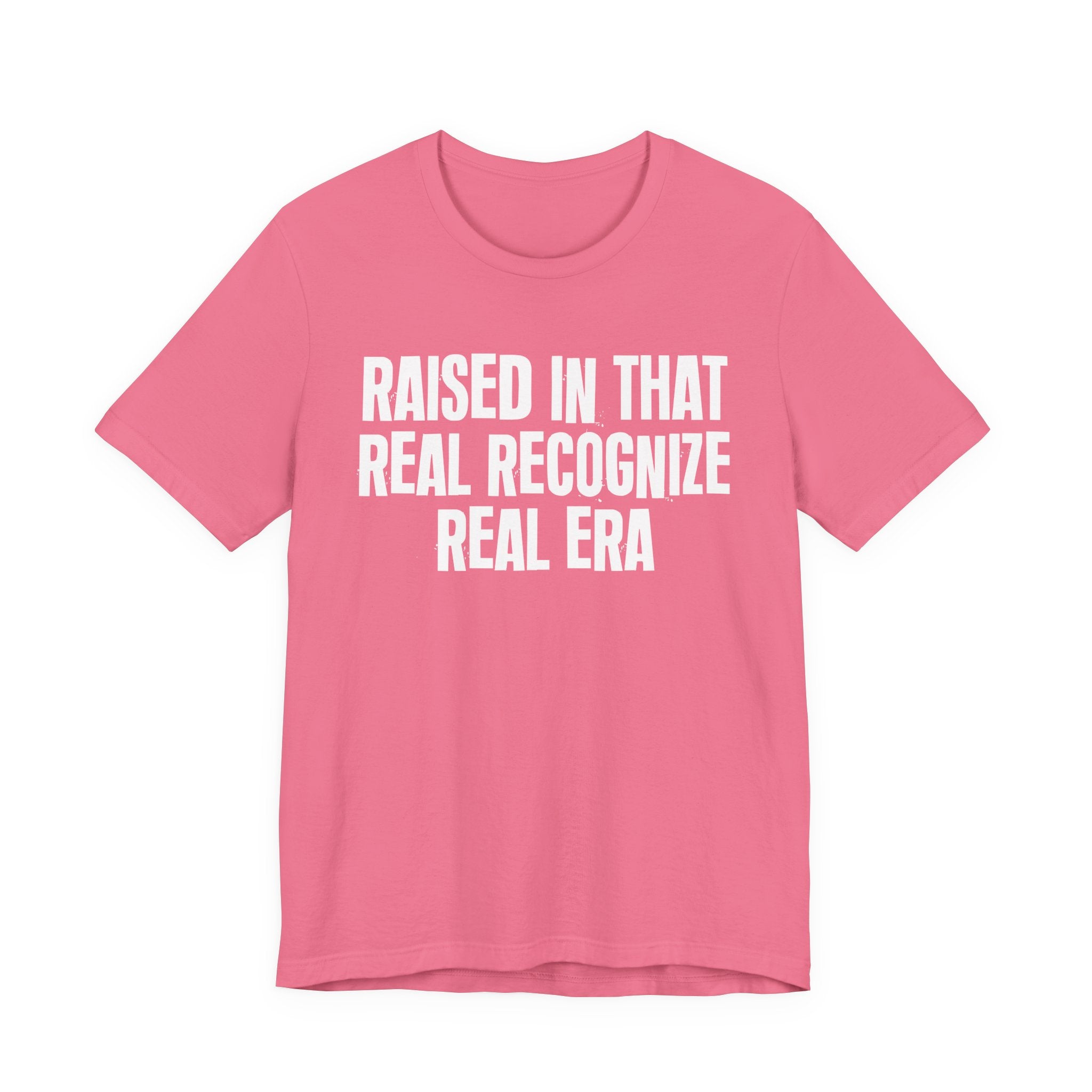 Raised In That Real Recognize Real Era - Funny Back In The Day Statement Tee Shirt