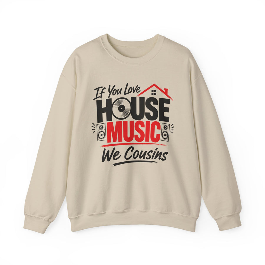 Sand sweatshirt with black and red lettering reading "IF YOU LOVE HOUSE MUSIC WE COUSINS", front flat-lay view.