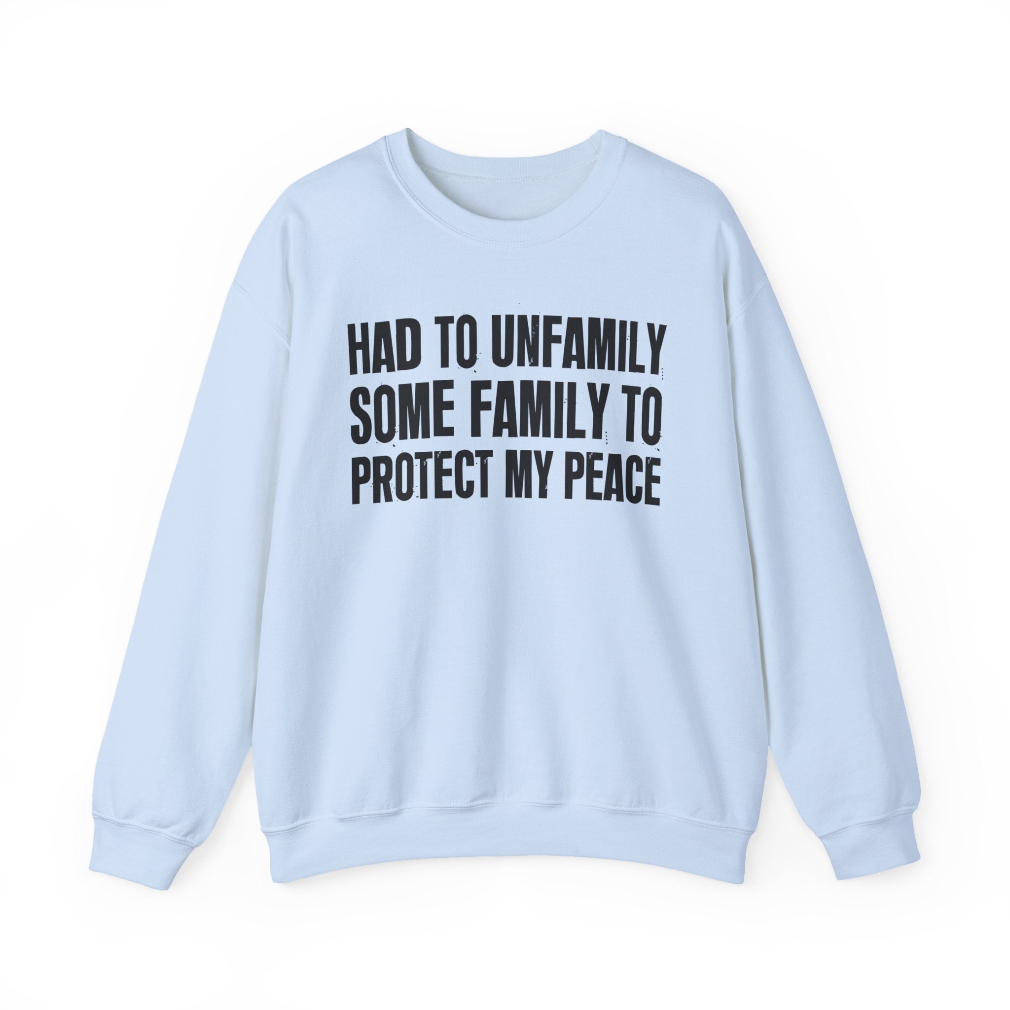 Had To Unfamilly Some Familly To Protect My Peace -  Sweatshirt