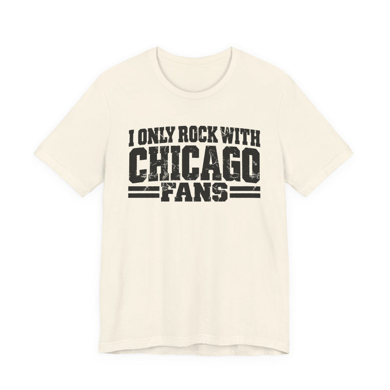 I Only Rock With Chicago Fans — T-Shirt alternate view 4: I ONLY ROCK WITH CHICAGO FANS in bold statement lettering. Street Talk Designs sports statement apparel.