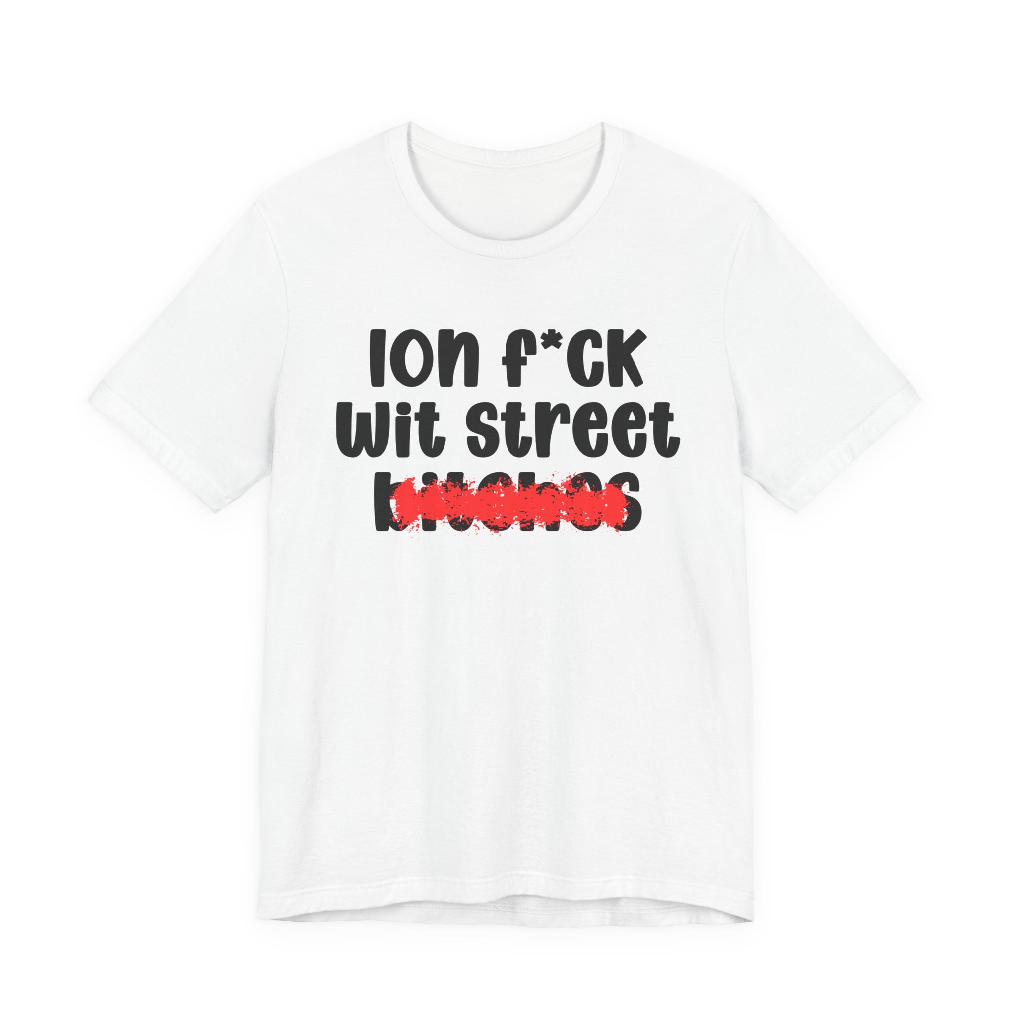 ION (I Don't) FUCK WIT STREET BITCHES — Bold Sarcastic Graphic T-Shirt