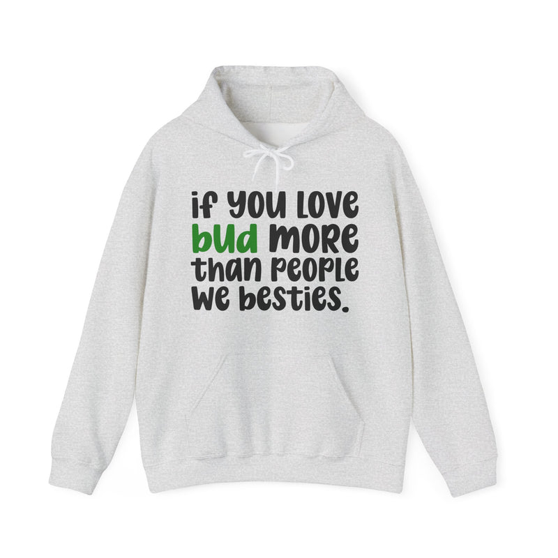 Hoodie with white block lettering reading IF YOU LOVE BUD MORE THAN PEOPLE WE BESTIES, fabric detail close-up. Street Talk Designs 420 friendly statement apparel.