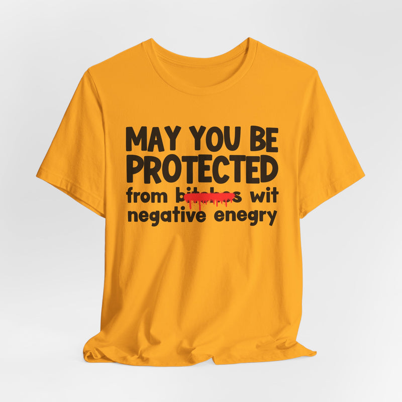 May You Be Protected From Bitches Wit Negative Energy — Funny Protection Statement T-Shirt