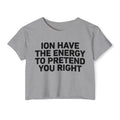 I Don’t Have The Energy To Pretend You Right - Bold Declaration Crop Top