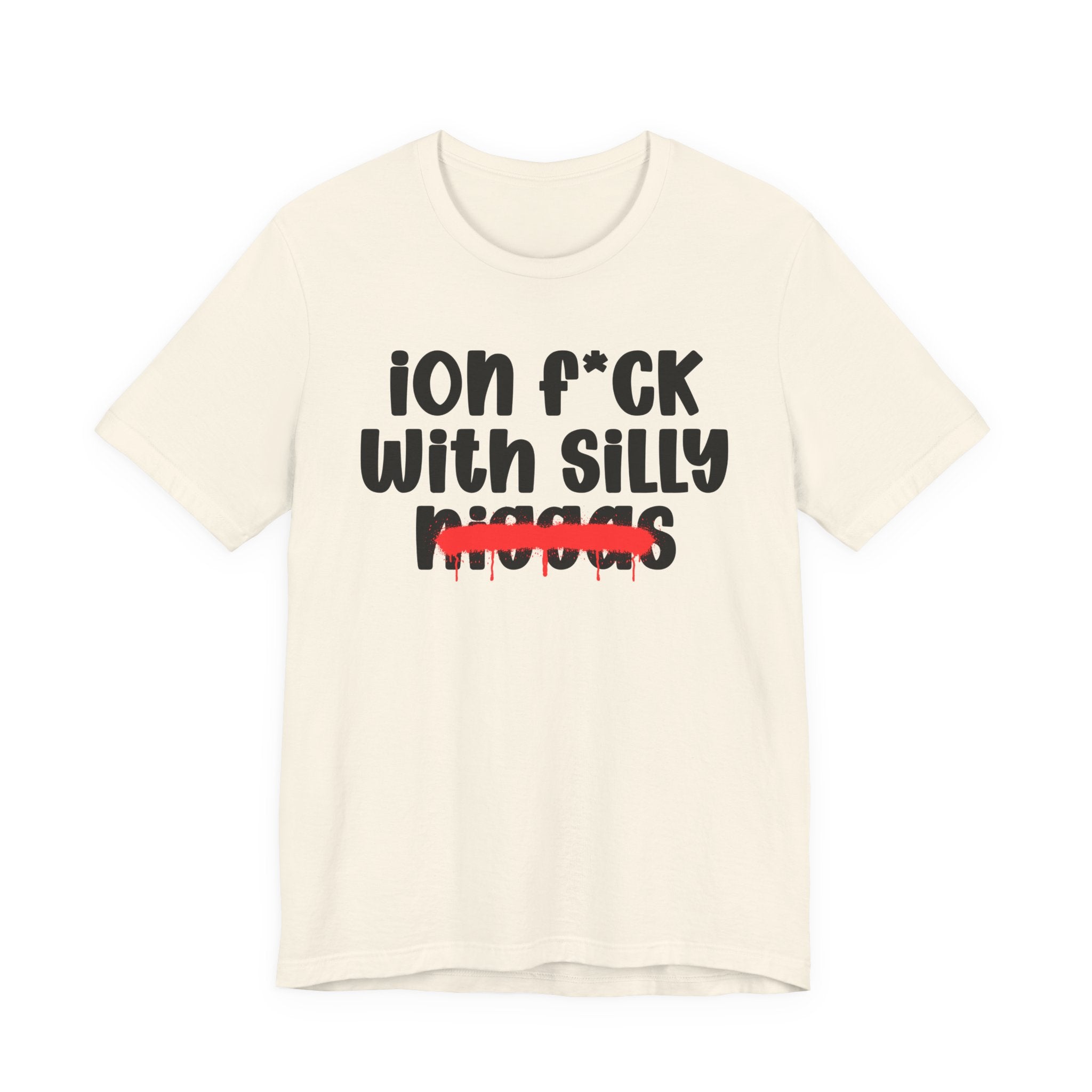 ION Fuck Wit Silly Niggas - Brutally Direct Statement Tee