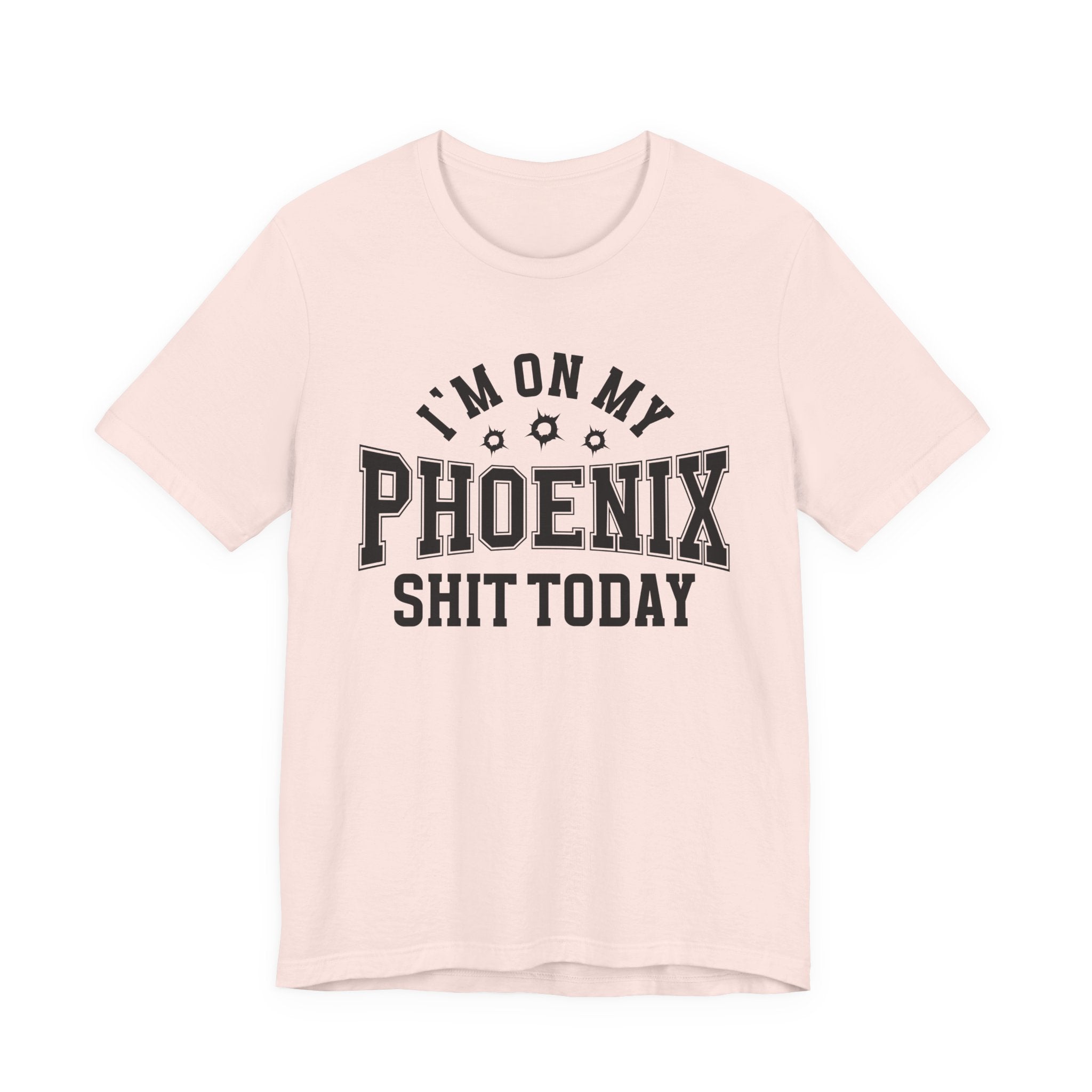 I'm On My Phoenix Shit Today (Bullet Holes) T-shirt