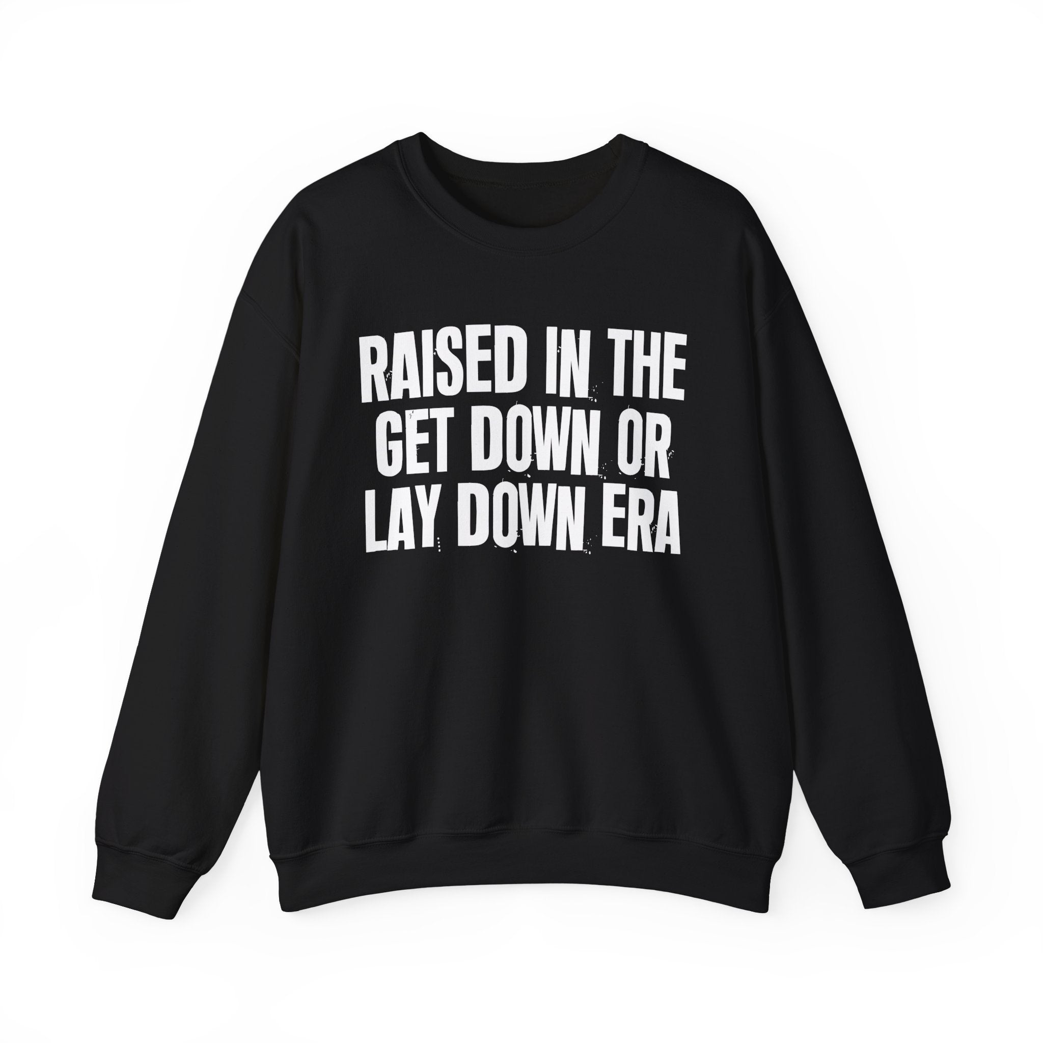Raised In The Get Down Or Lay Down Era - Funny Back In The Day Statement Sweatshirt