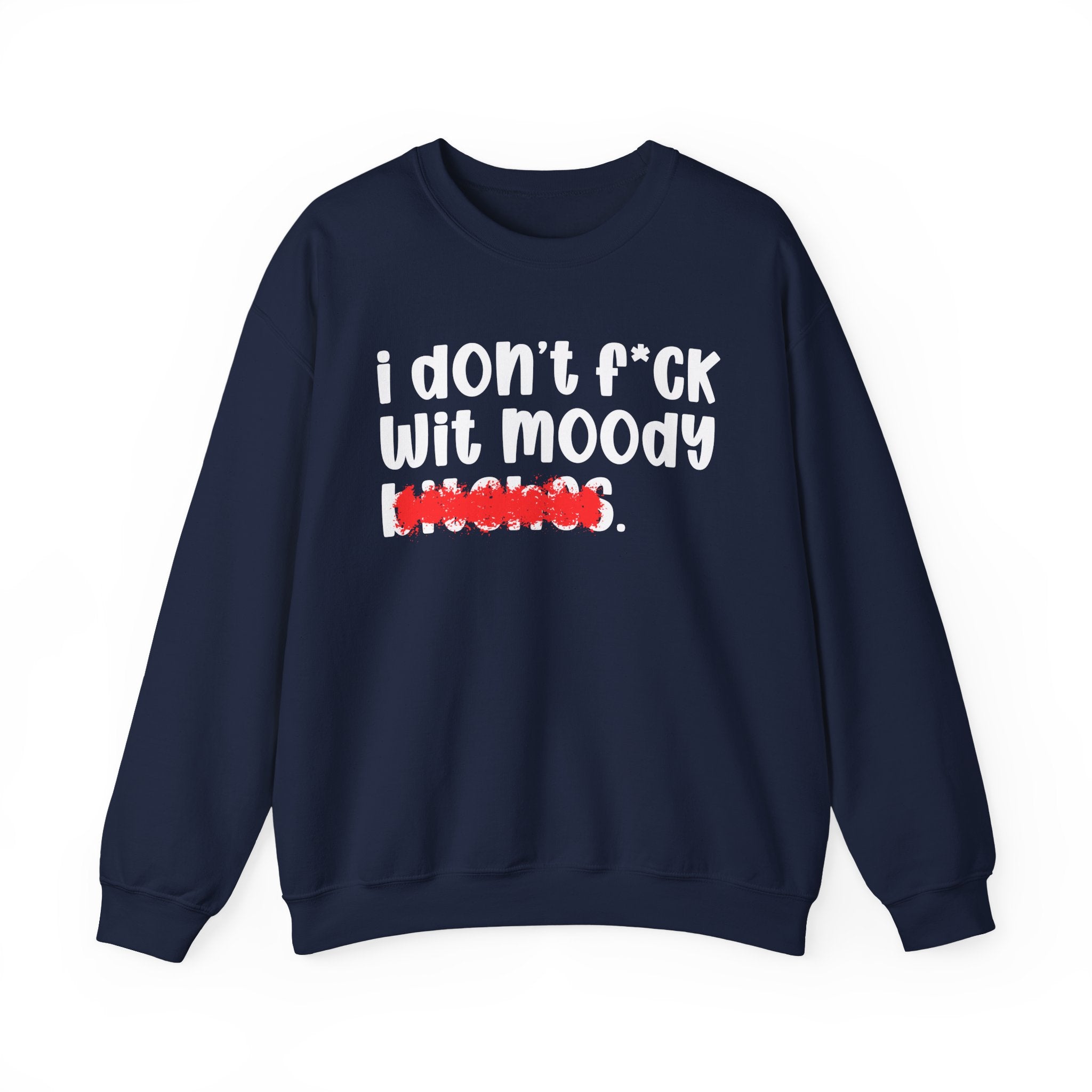 ION (I Don't) FUCK WIT MOODY BITCHES — Bold Sarcastic Sweatshirt