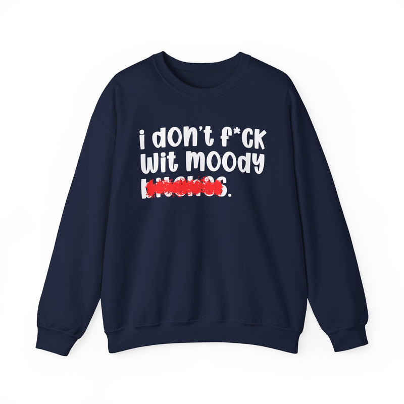 ION (I Don't) FUCK WIT MOODY BITCHES — Bold Sarcastic Sweatshirt