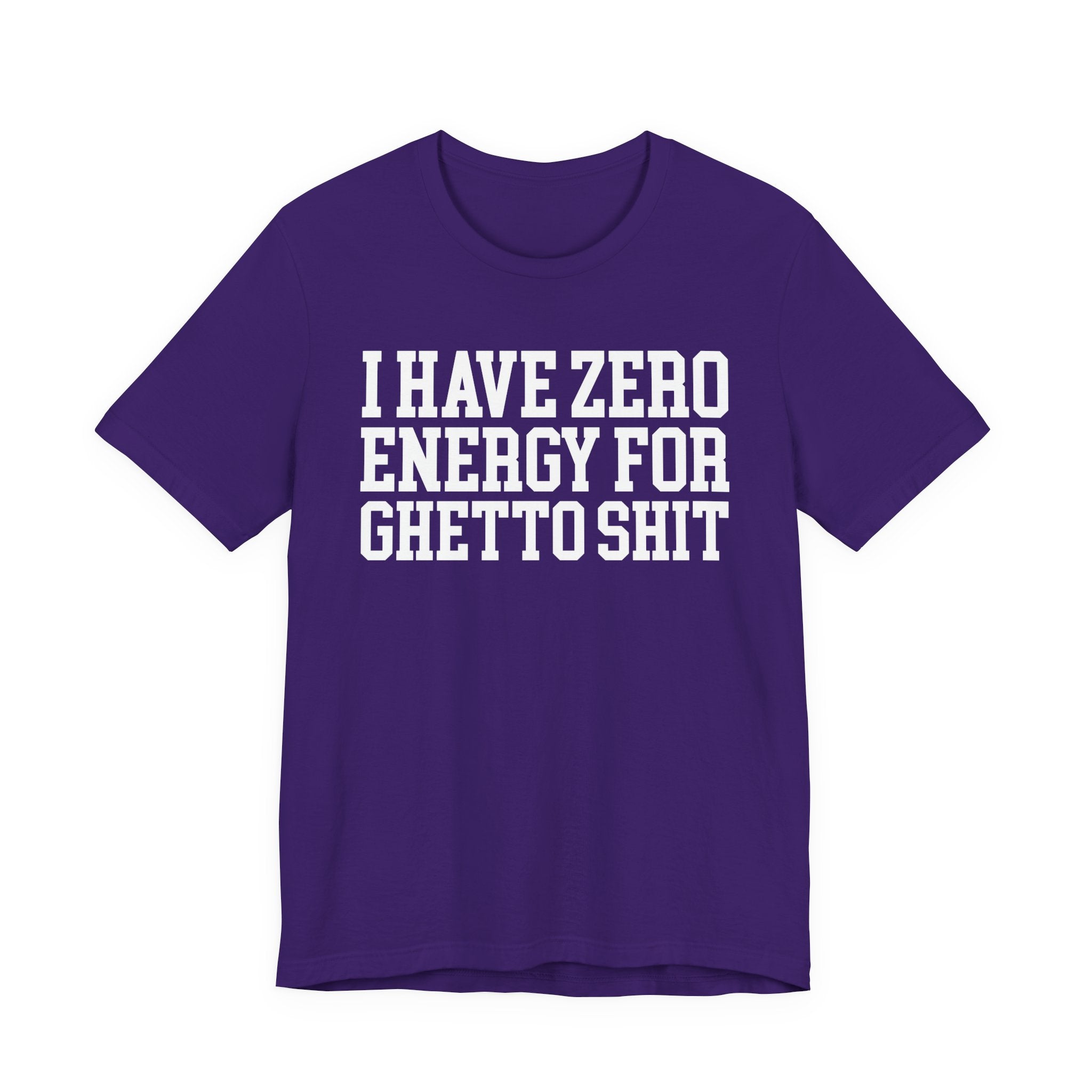 I Have Zero Energy For Ghetto Shit — T-shirt