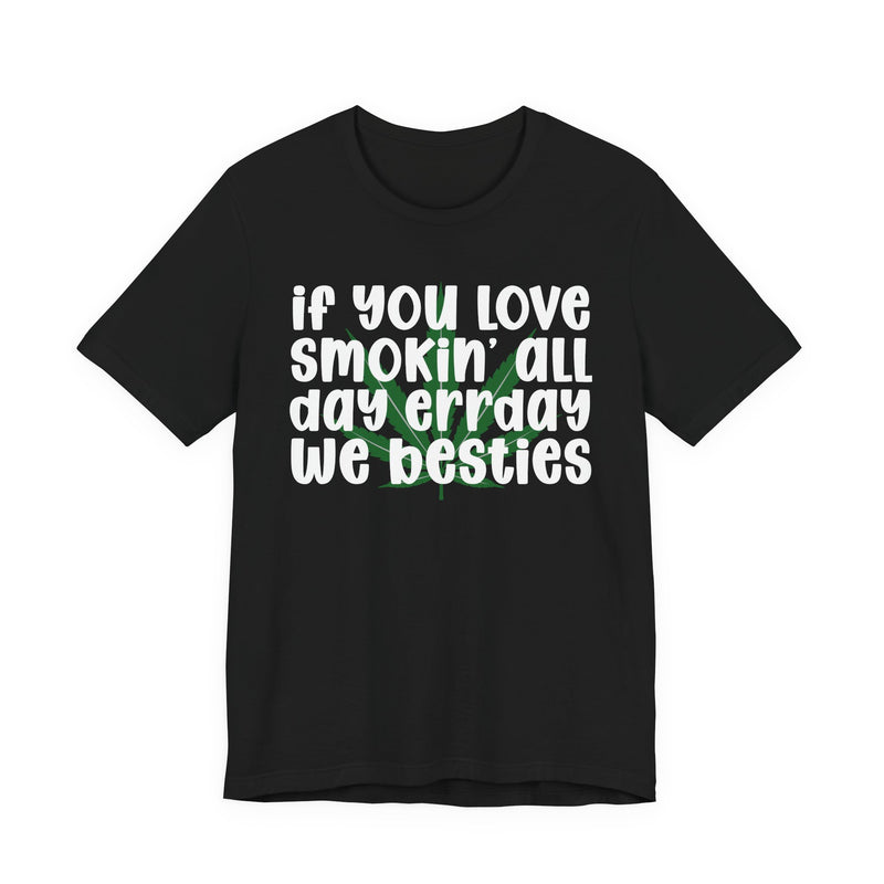 If You Love Smokin' All Day Err'day We Besties - T-Shirt