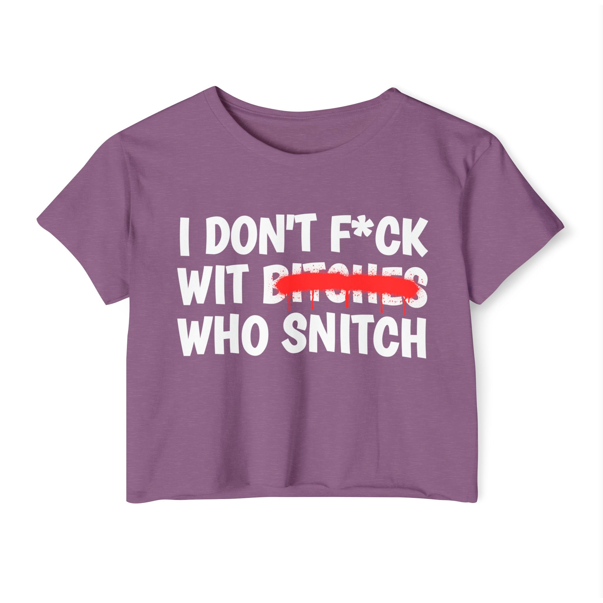 I Don't Fuck With Bitches Who Snitch - Funny Sassy Statement Crop Top