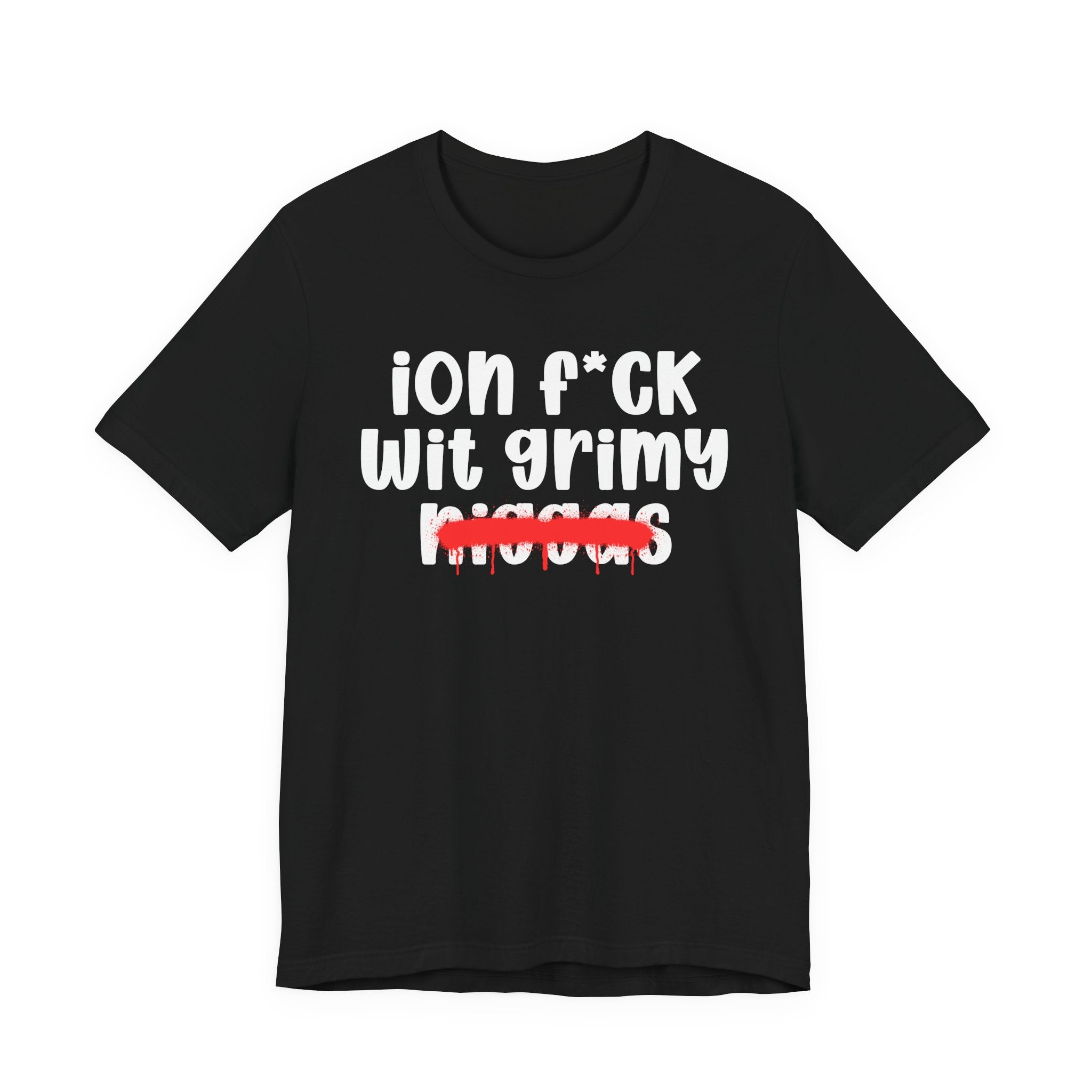 ION Fuck Wit Grimy Niggas - Brutally Direct Statement Tee