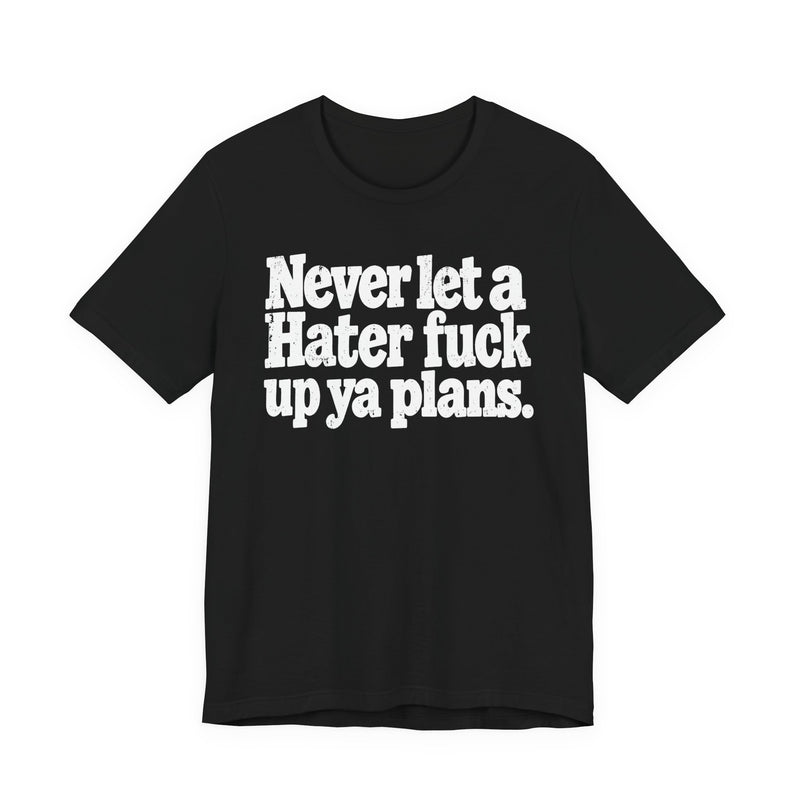 Never Let a Hater Fuck Up Ya Plans －Street Motivational T-Shirt