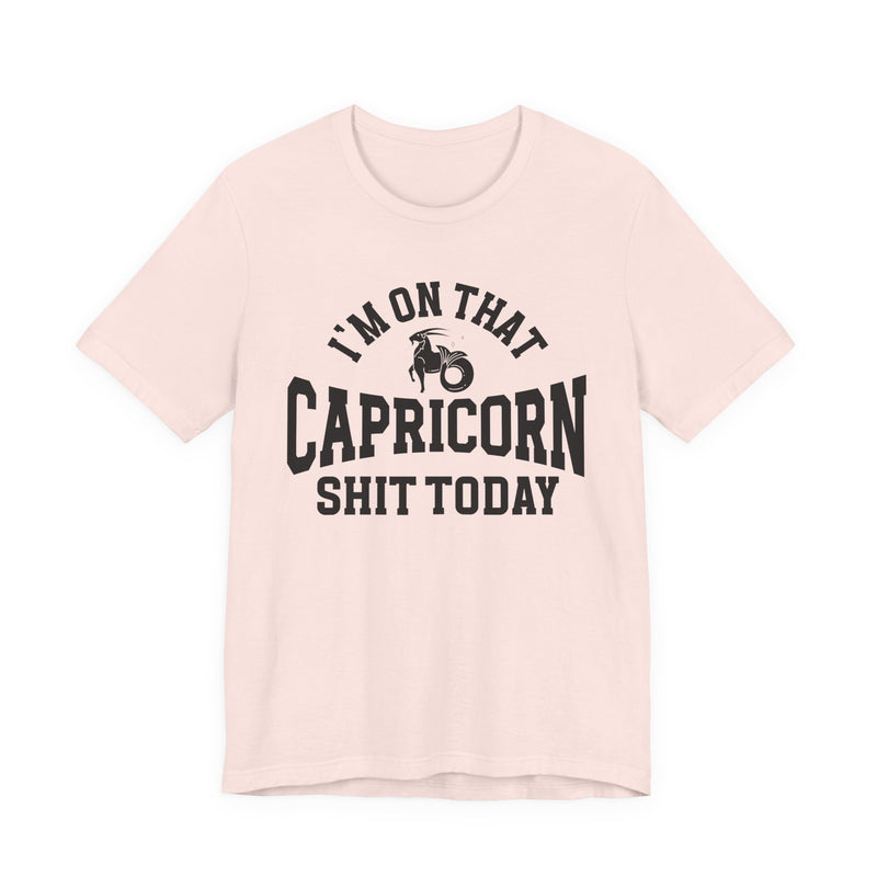 I'm On That Capricorn Shit Today T-Shirt