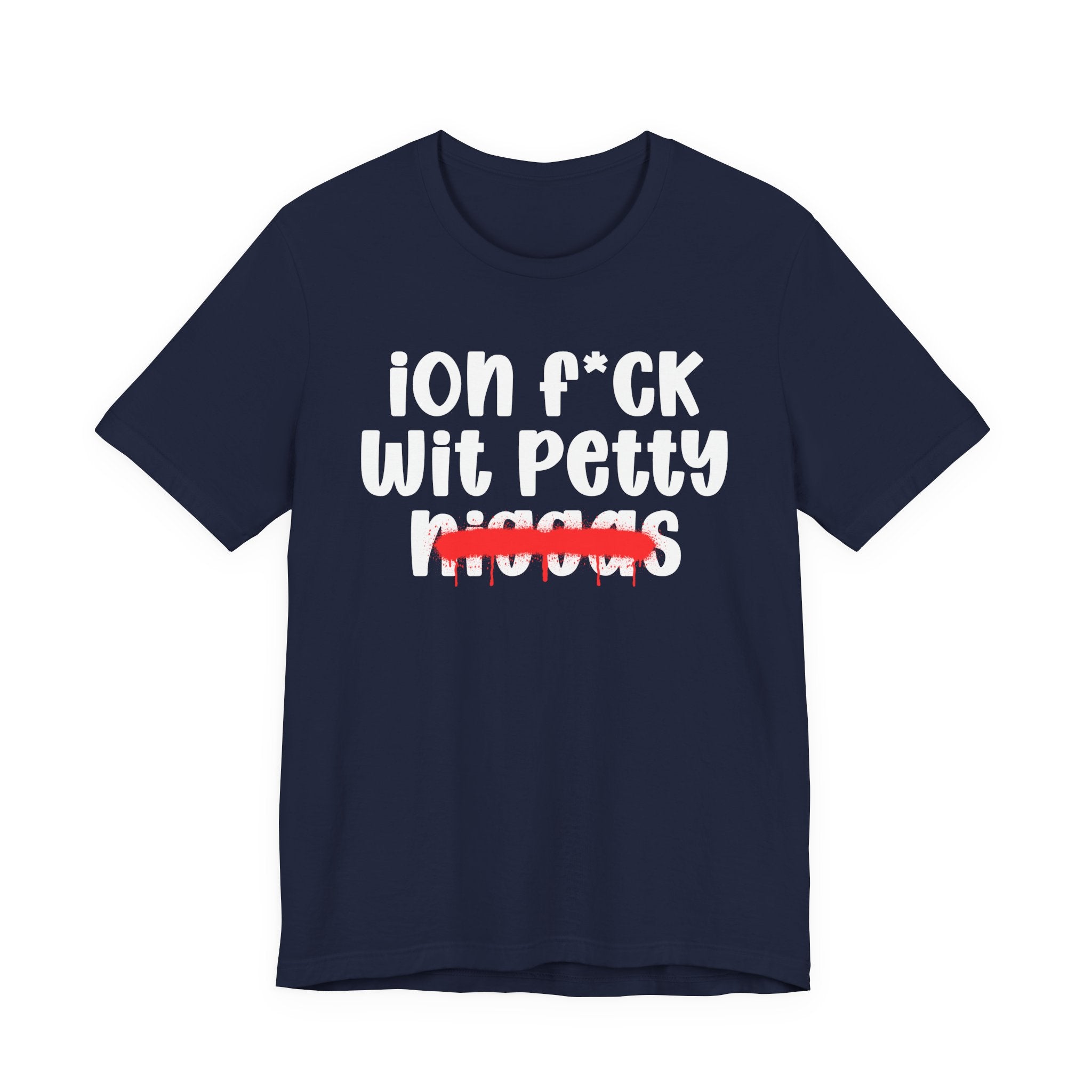 ION Fuck Wit Petty Niggas - Brutally Direct Statement Tee