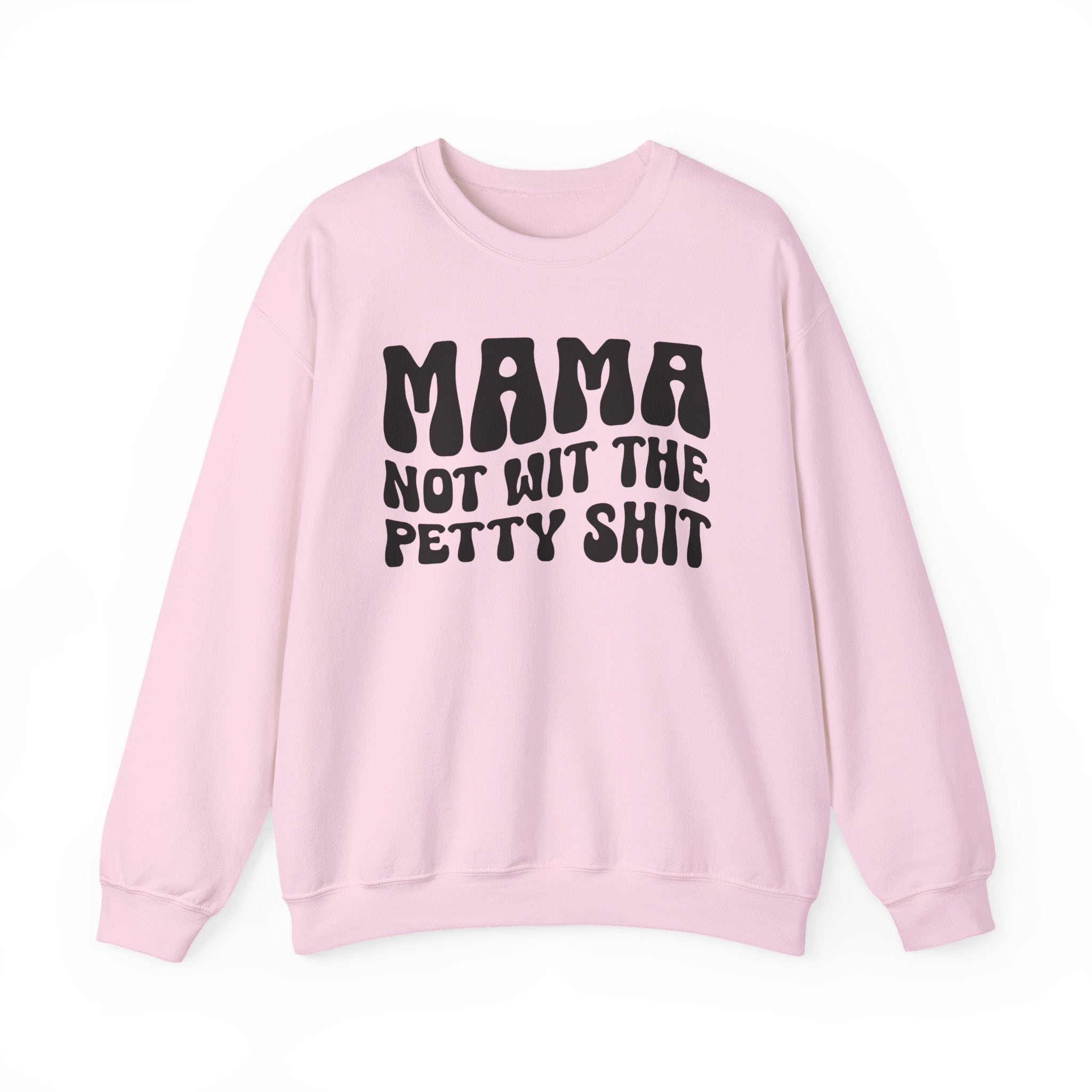 Mama Not Wit The Petty Sweatshirt (solid print)