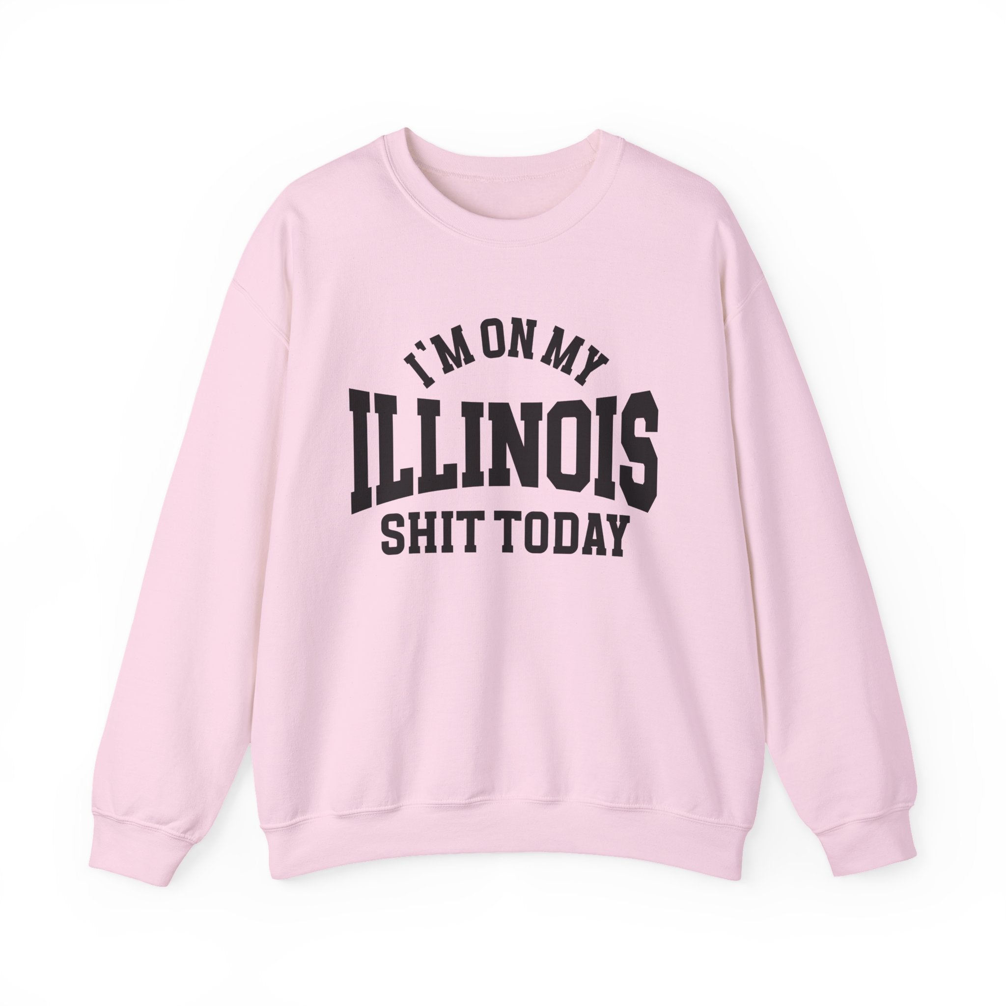 I'm On My Illinois Shit Today - Sweatshirt