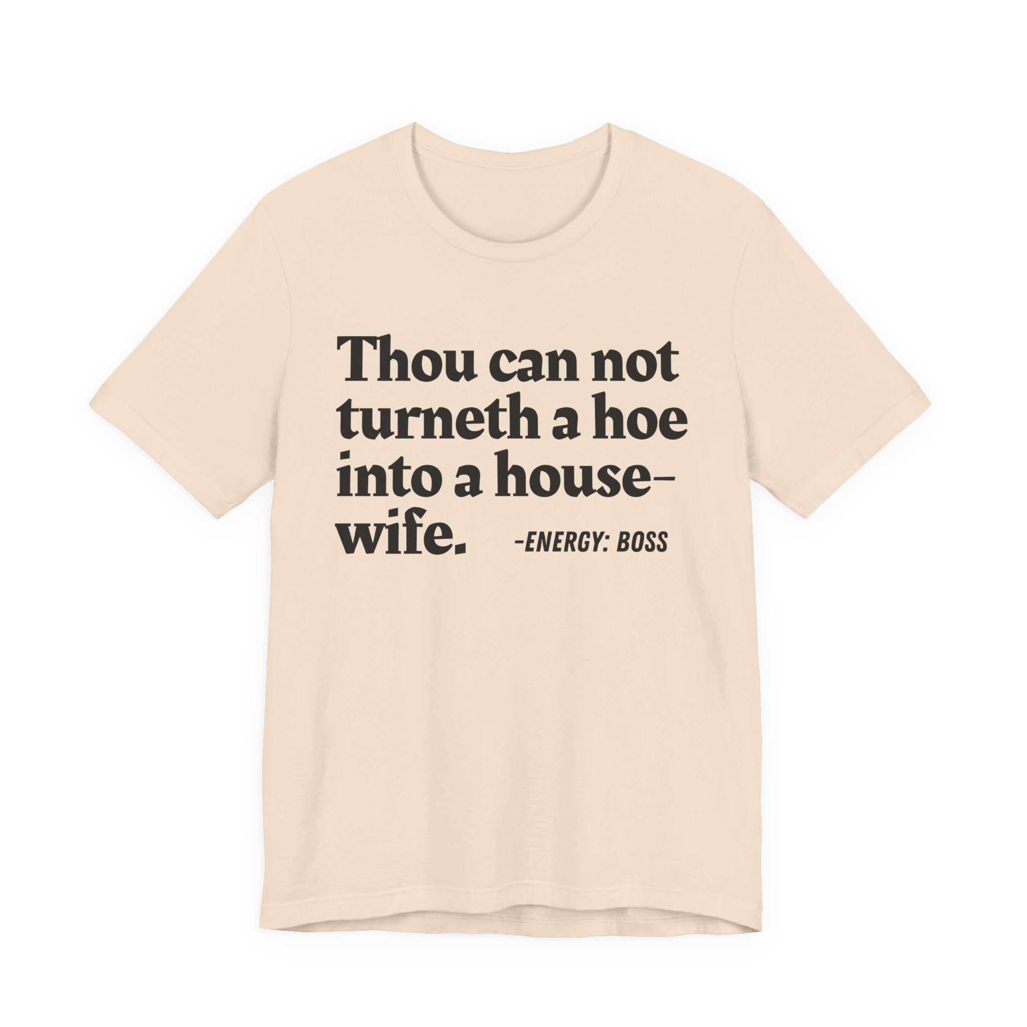 Thou Can Not Turneth A Hoe Into A House Wife - T-Shirt