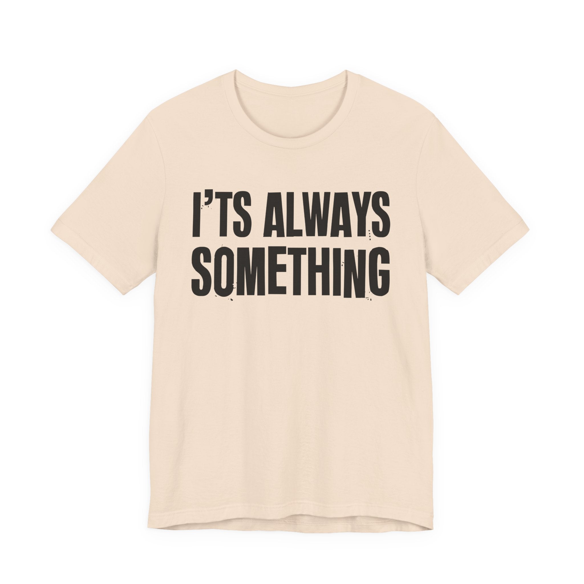 It's Always Something - Energy Statement Shirt