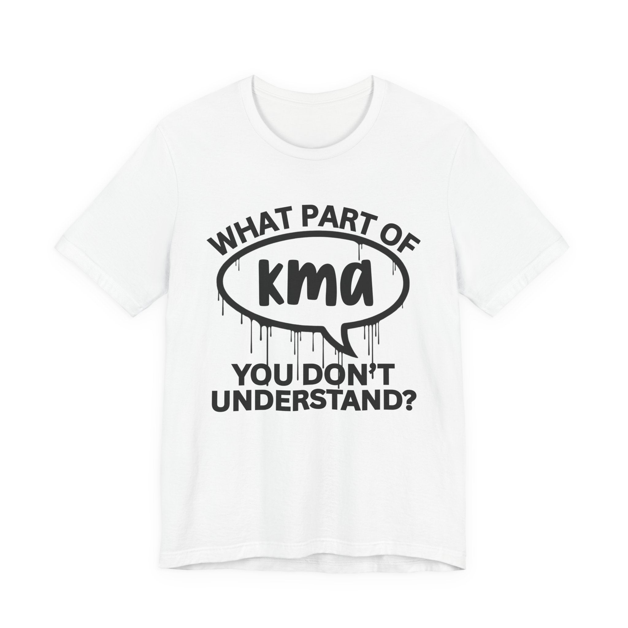 What Part of KMA You Don't Understand? T-Shirt