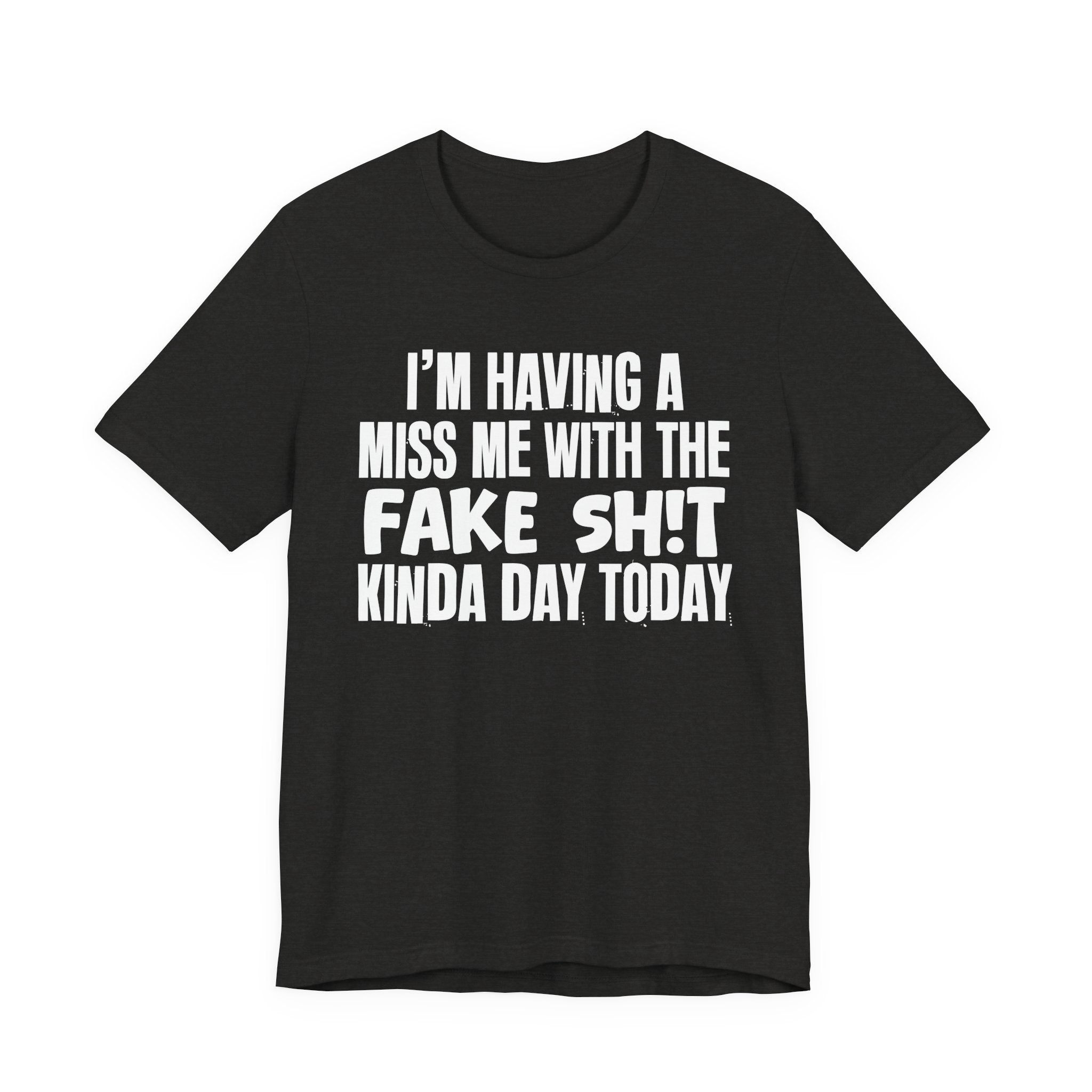 I'm Having A Miss Me With The Fake Shit Kinda Day Today - Humorous Bold Mood T-Shirt
