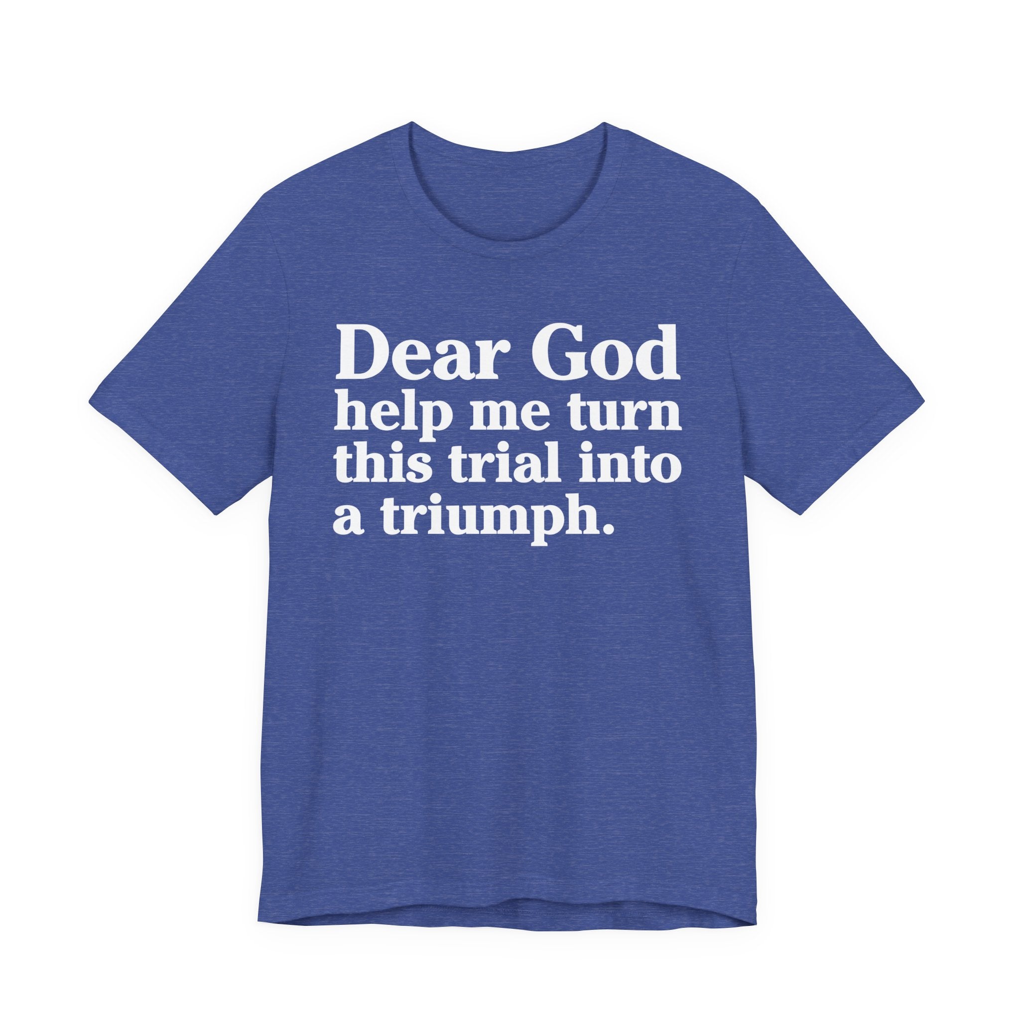 Dear God Help Me Turn This Trial Into A Triumph - Positive Christian T-Shirt