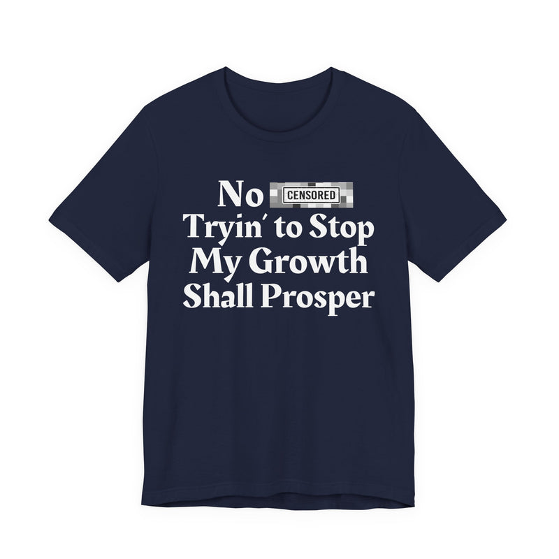 No Bitch Tryin' To Stop My Growth Shall Prosper — T-Shirt