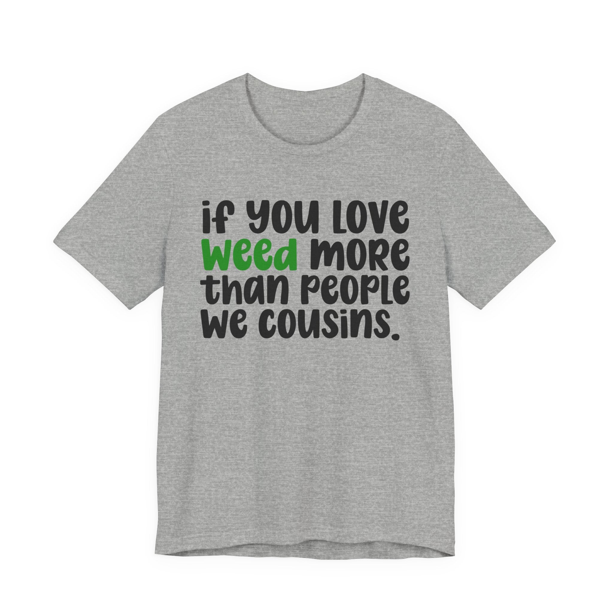 If You Love Weed More Than People We Cousins Tee — Funny Cannabis Graphic T‑Shirt