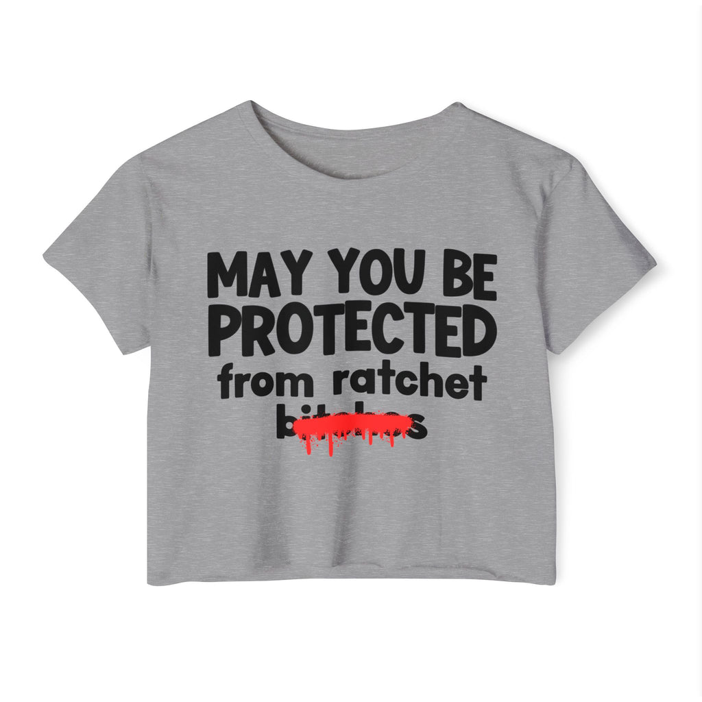 May You Be Protected From Ratchet Bitches — Funny Protection Statement Crop Top