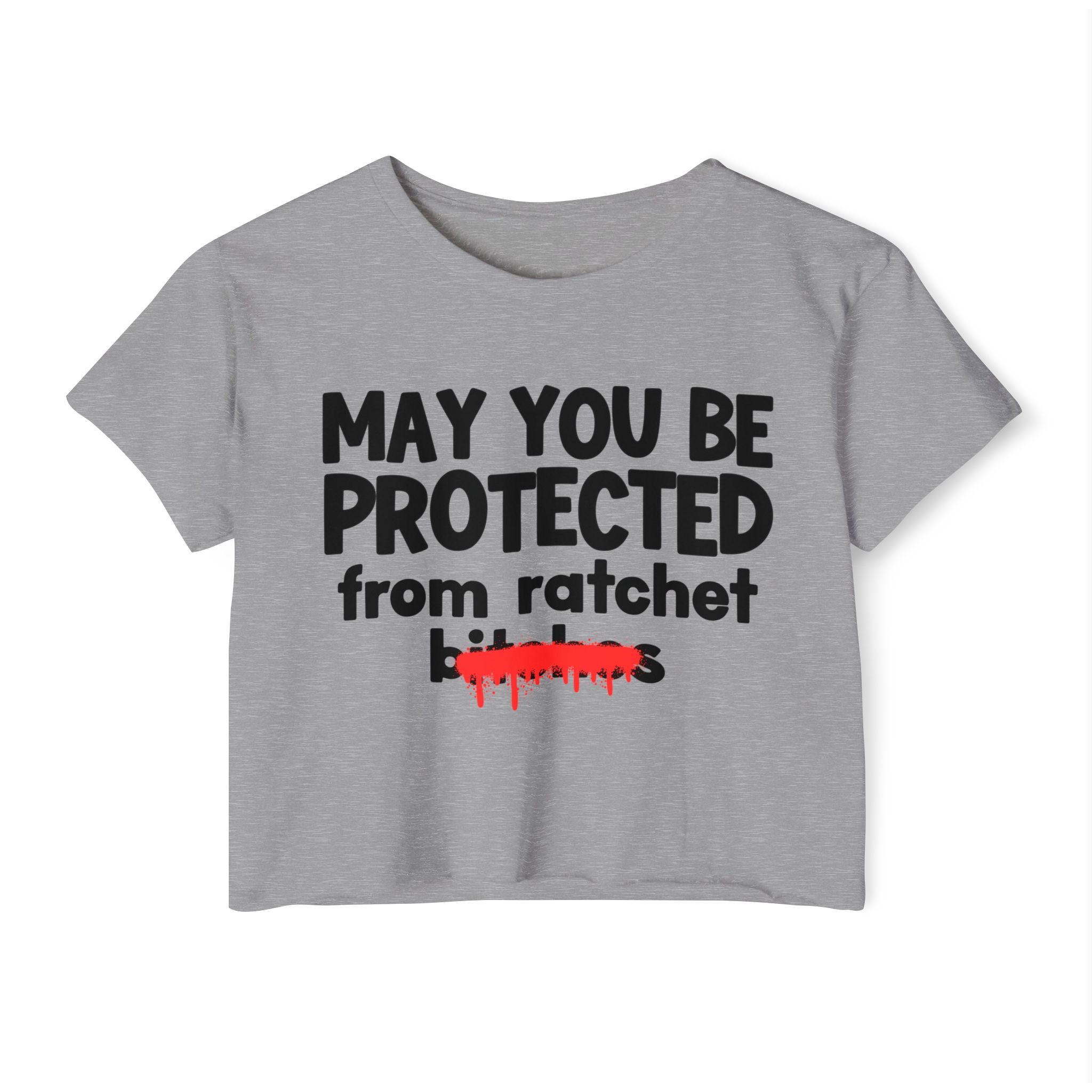 May You Be Protected From Ratchet Bitches — Funny Protection Statement Crop Top