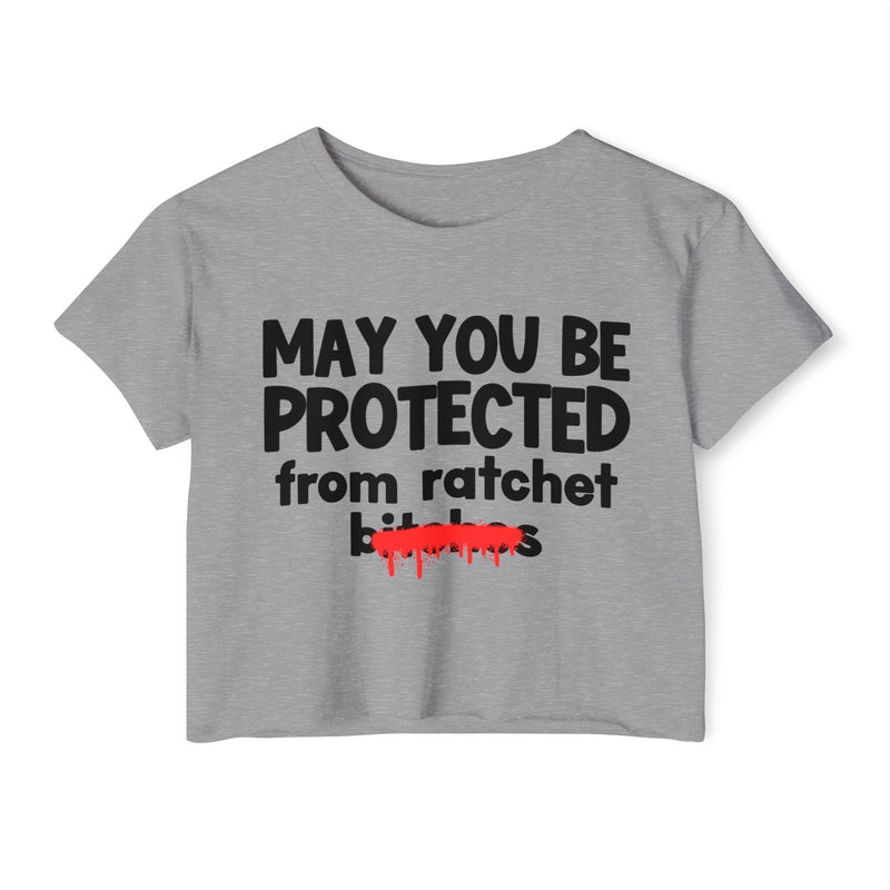 May You Be Protected From Ratchet Bitches — Funny Protection Statement Crop Top