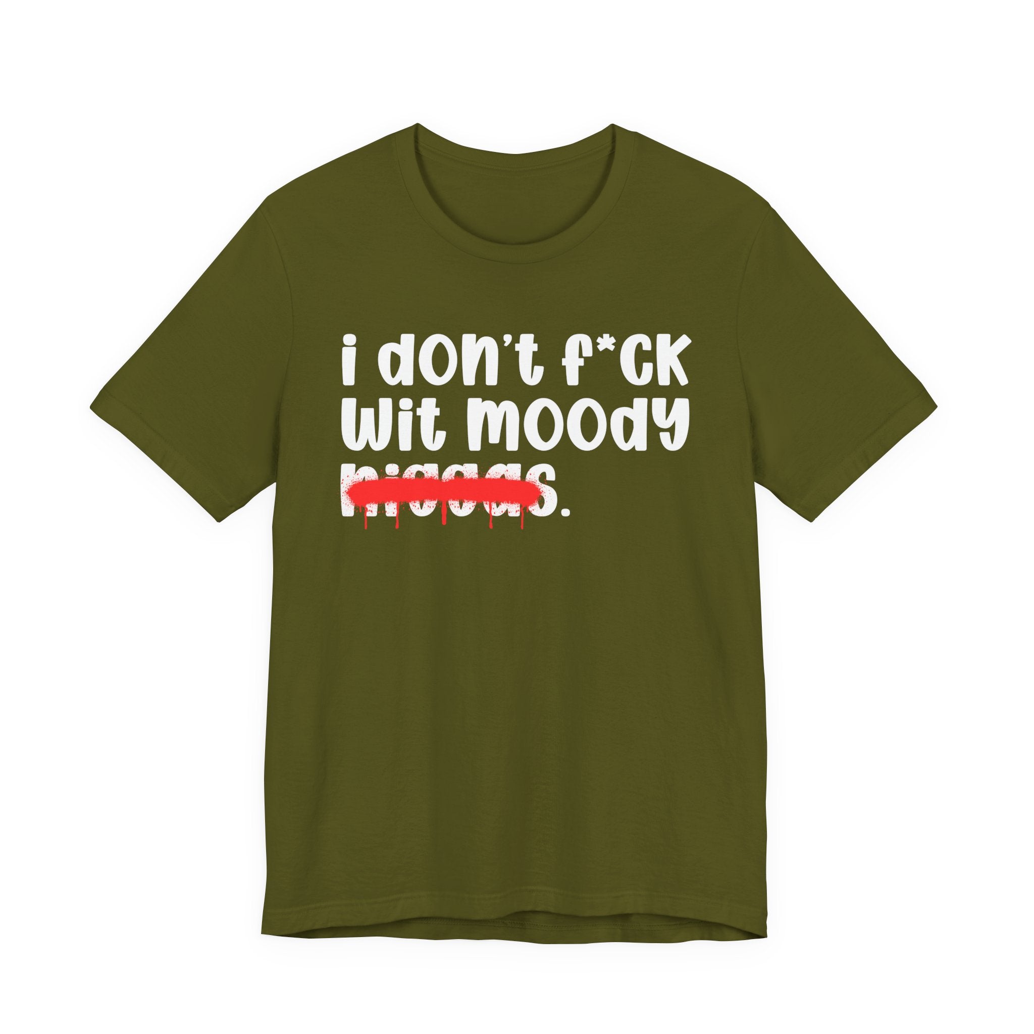 I Don't Fuck Wit Moody Niggas - Brutally Direct Statement Tee