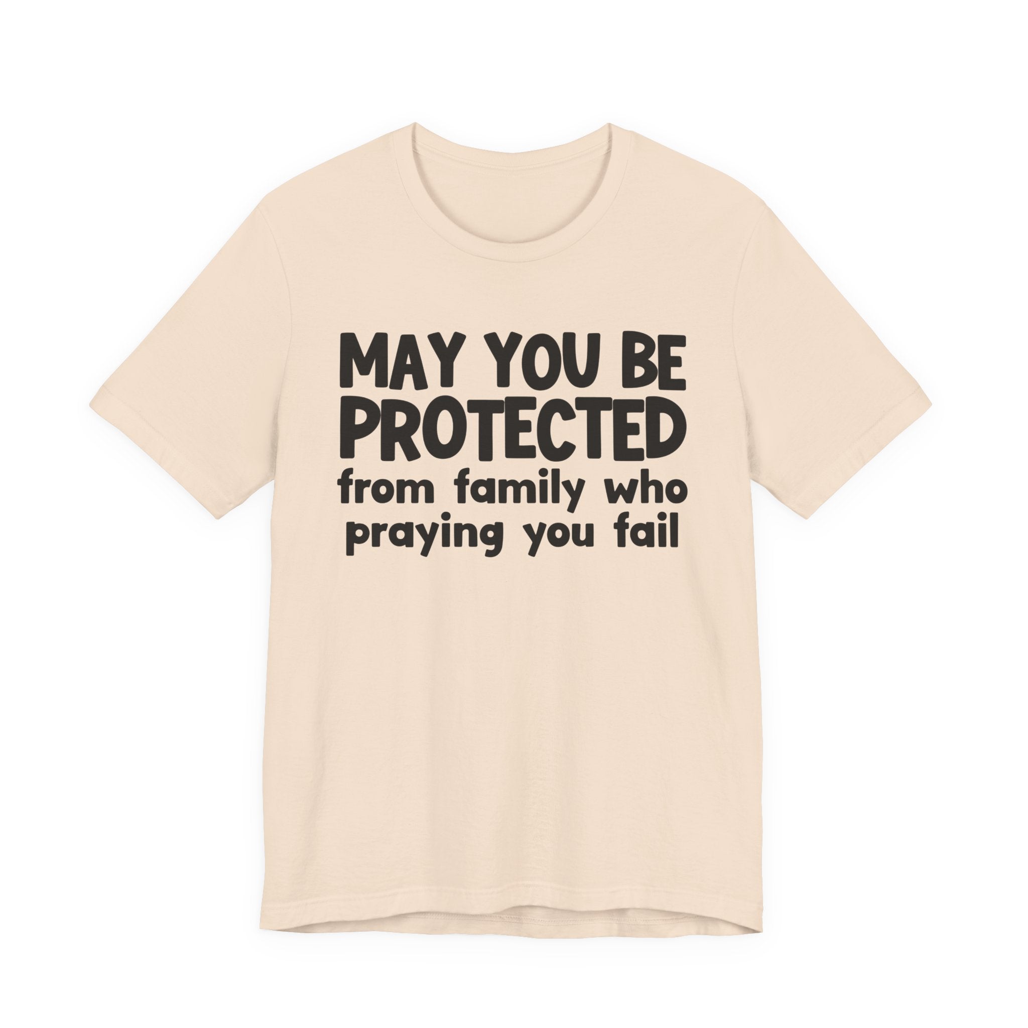 May You Be Protected From Family Who Praying You Fail - Inspirational Statement T-Shirt
