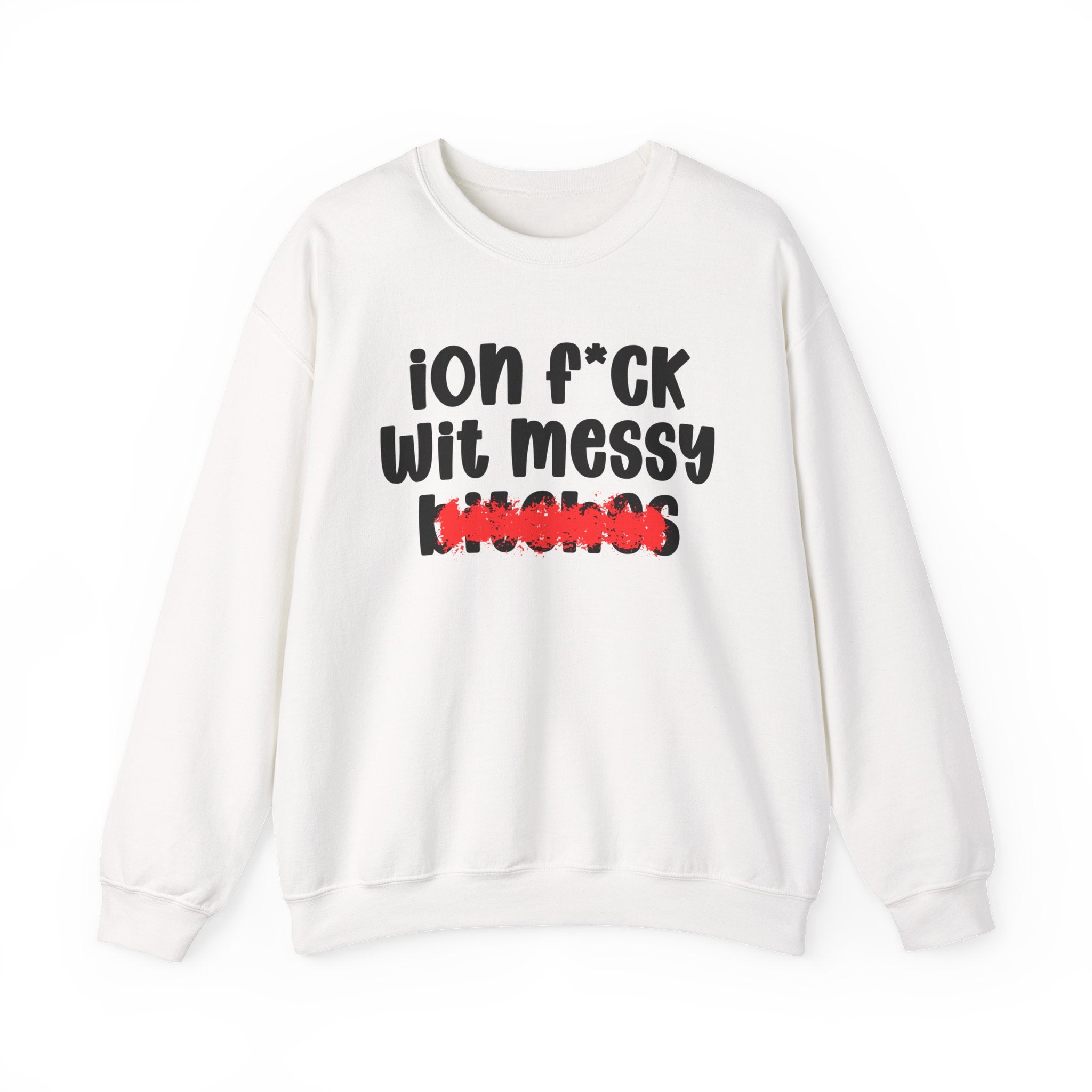 ION (I Don't) FUCK WIT MESSY BITCHES — Bold Sarcastic Sweatshirt
