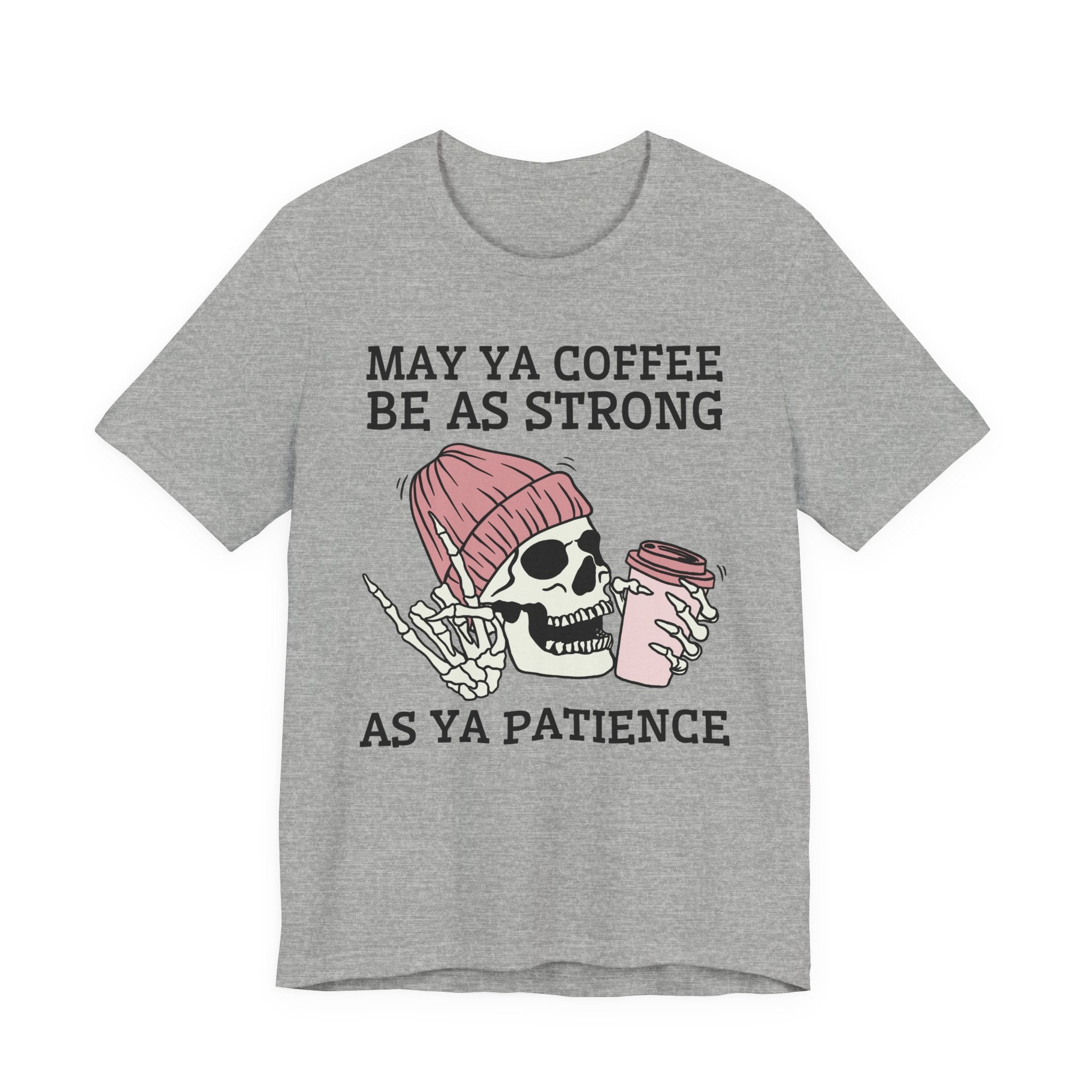 May Ya Coffee Be As Strong As Ya Patience - T-shirt