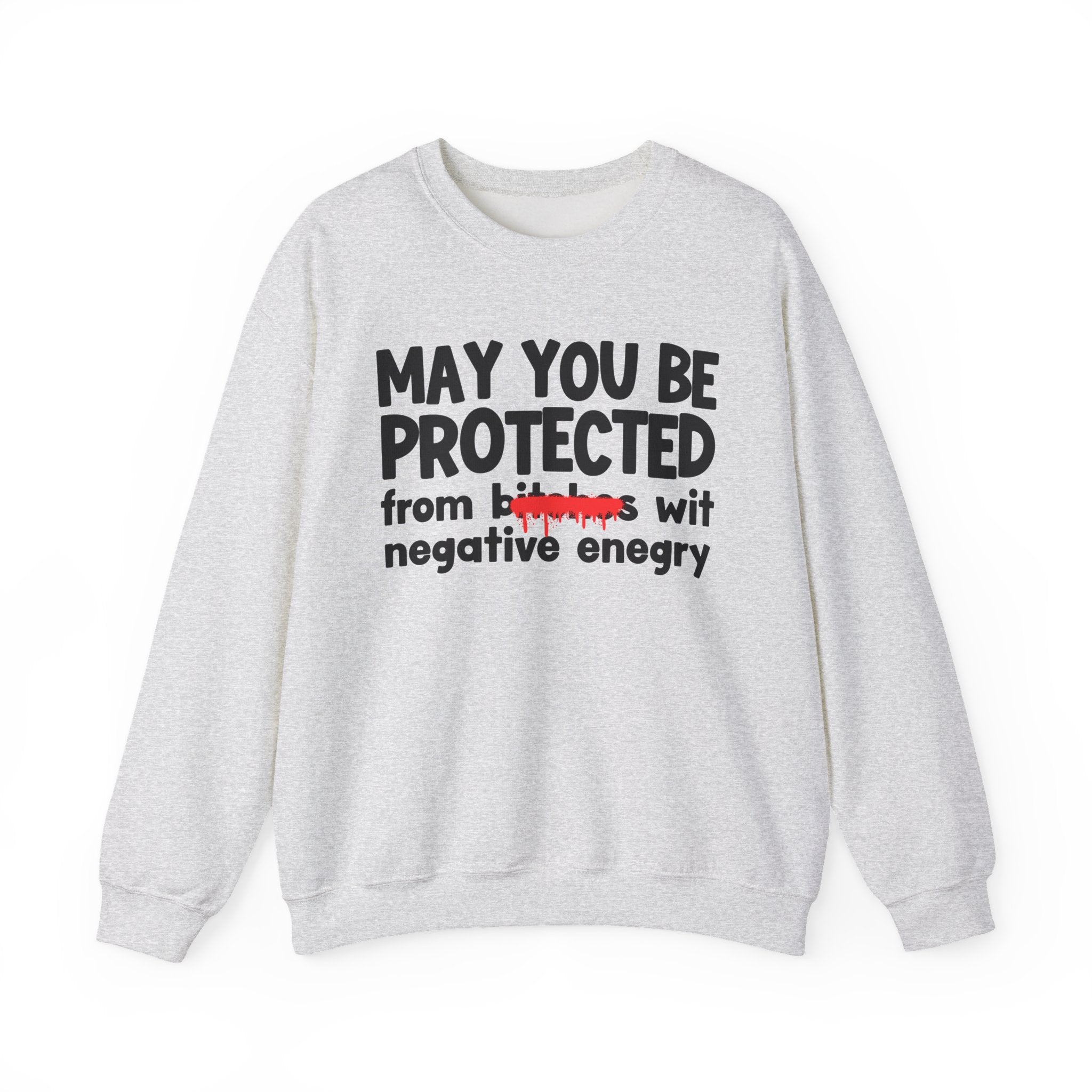 May You Be Protected From Bitches Wit Negative Energy — Funny Protection Statement Sweatshirt