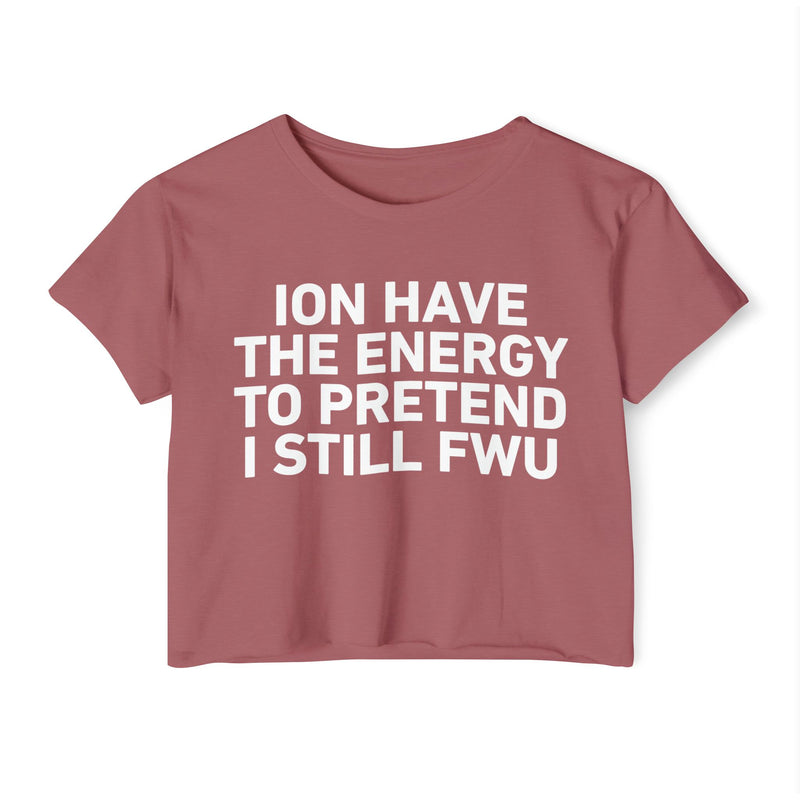 I Don’t Have The Energy To Pretend I Still FWU - Bold Declaration Crop Top