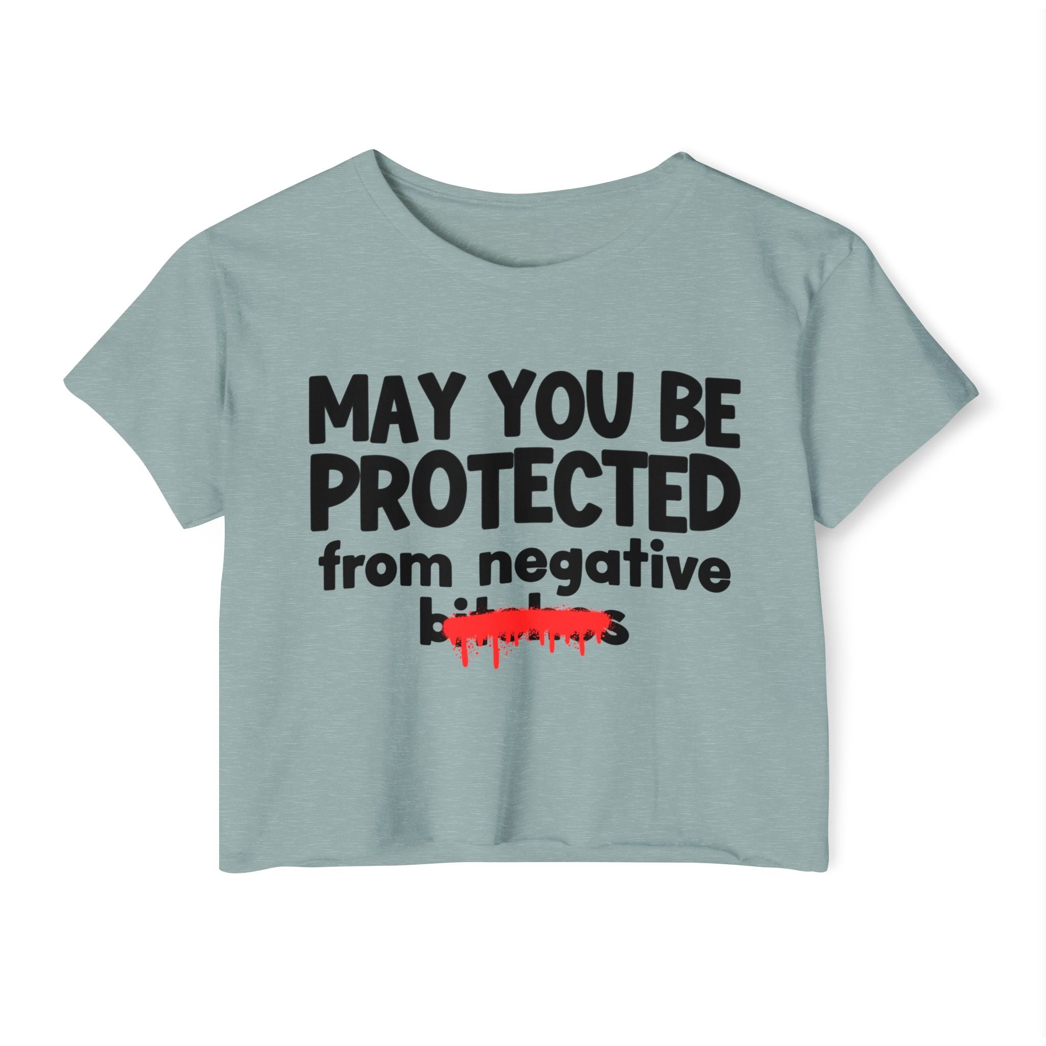 May You Be Protected From Negative Bitches — Funny Protection Statement Crop Top